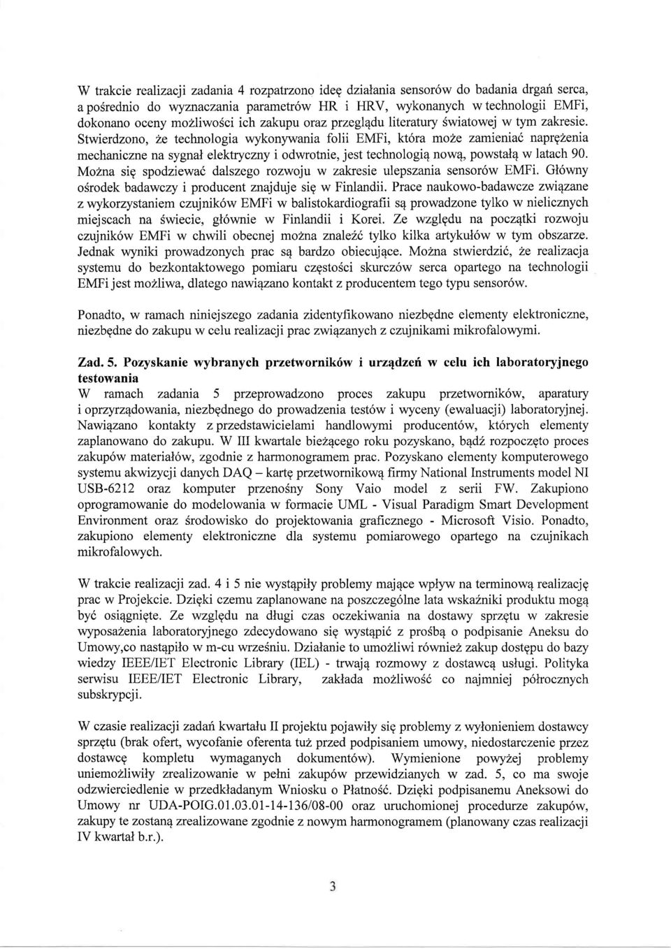 Stwierdzono, ze technologia wykonpvania folii EMFi, kt6ra moze zamieniat naprelenta mechaniczne na sygnal elektryczny i odwrotnie, jest technologi4 now4, powstal4 w latach 90.