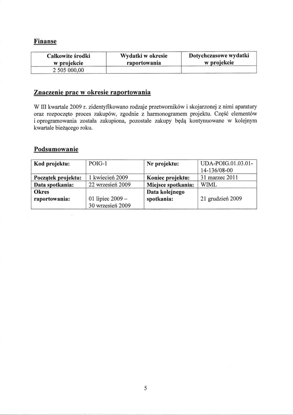 a zakupiona, pozostale zakupy bgd4 kontynuowane w kolejnym kwartale bie24cego roku. Podsumowanie Kod projektu: POIG-1 Nr projektu: UDA-POrG.01.03.
