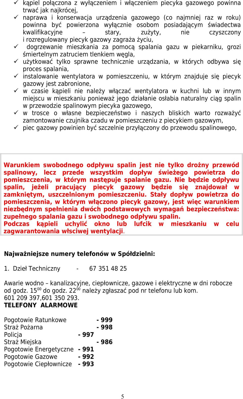 zatruciem tlenkiem węgla, użytkować tylko sprawne technicznie urządzania, w których odbywa się proces spalania, instalowanie wentylatora w pomieszczeniu, w którym znajduje się piecyk gazowy jest