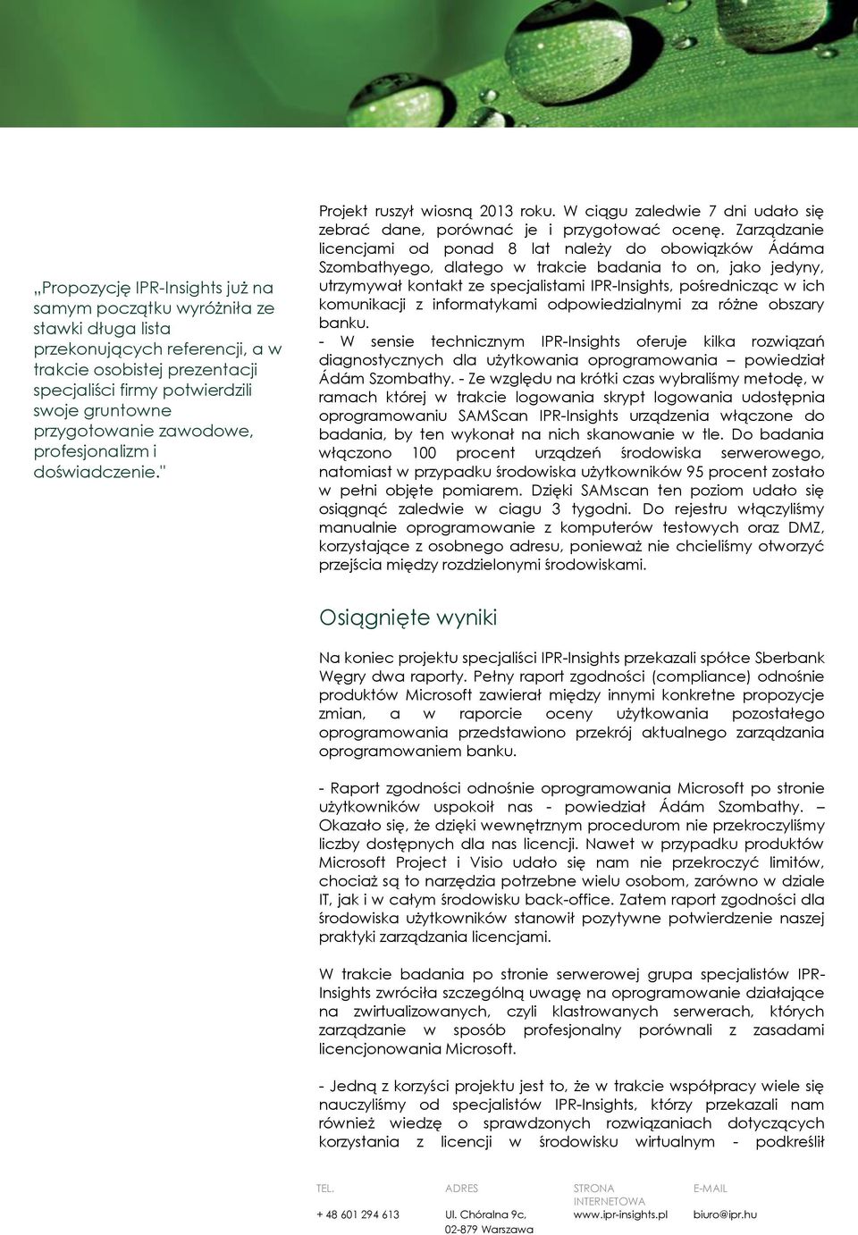 Zarządzanie licencjami od ponad 8 lat należy do obowiązków Ádáma Szombathyego, dlatego w trakcie badania to on, jako jedyny, utrzymywał kontakt ze specjalistami IPR-Insights, pośrednicząc w ich
