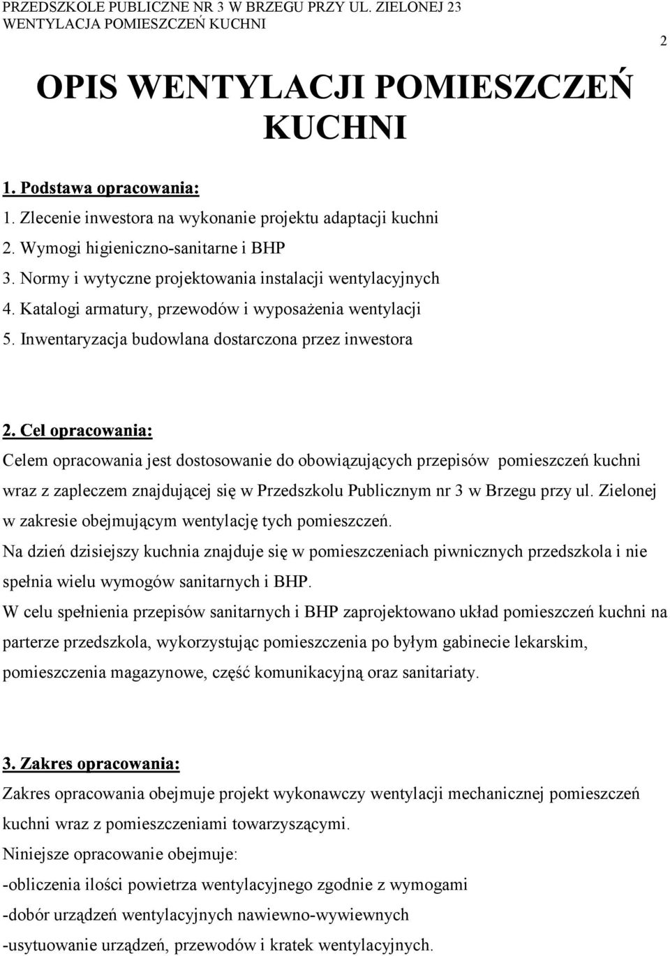 Inwentaryzacja budowlana dostarczona przez inwestora Celem opracowania jest dostosowanie do obowiązujących przepisów pomieszczeń kuchni wraz z zapleczem znajdującej się w Przedszkolu Publicznym nr 3