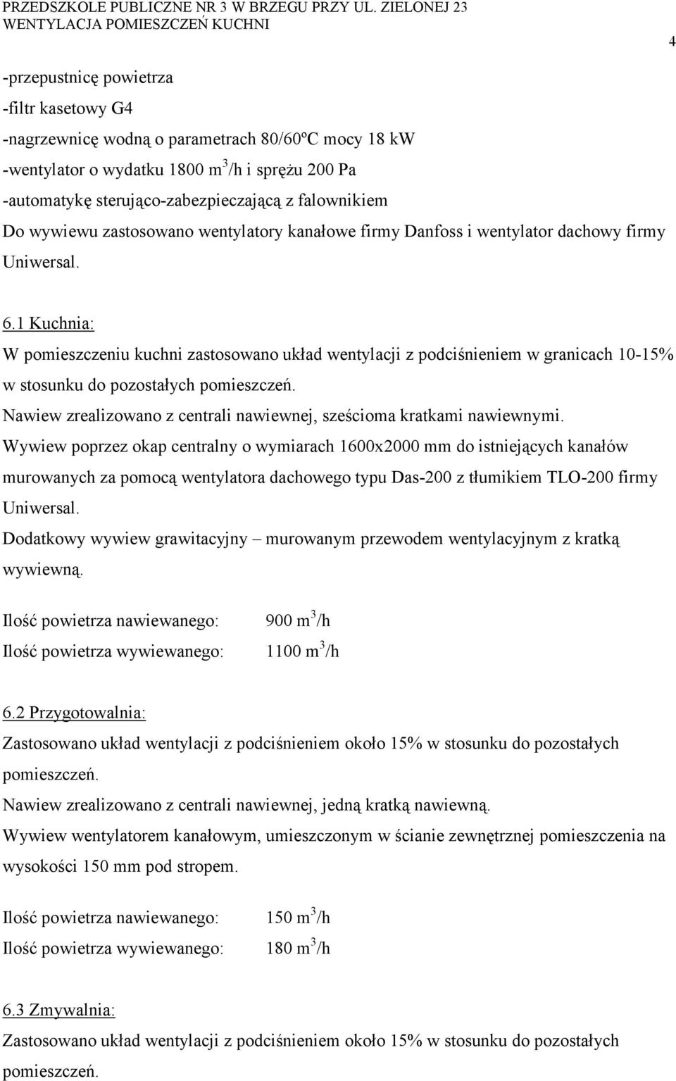 1 Kuchnia: W pomieszczeniu kuchni zastosowano układ wentylacji z podciśnieniem w granicach 10-15% w stosunku do pozostałych pomieszczeń.