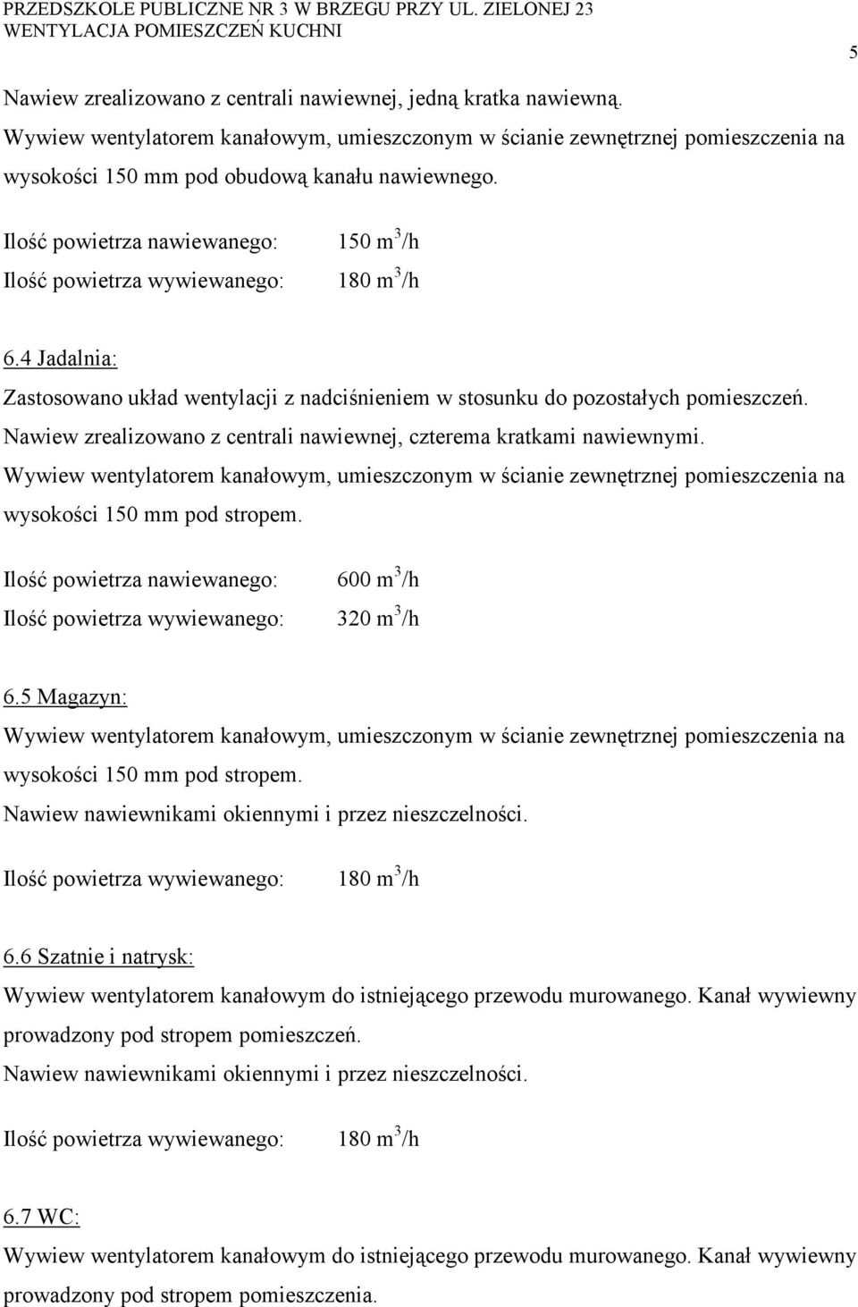 Ilość powietrza nawiewanego: 600 m 3 /h Ilość powietrza wywiewanego: 320 m 3 /h 6.5 Magazyn: wysokości 150 mm pod stropem. Nawiew nawiewnikami okiennymi i przez nieszczelności.