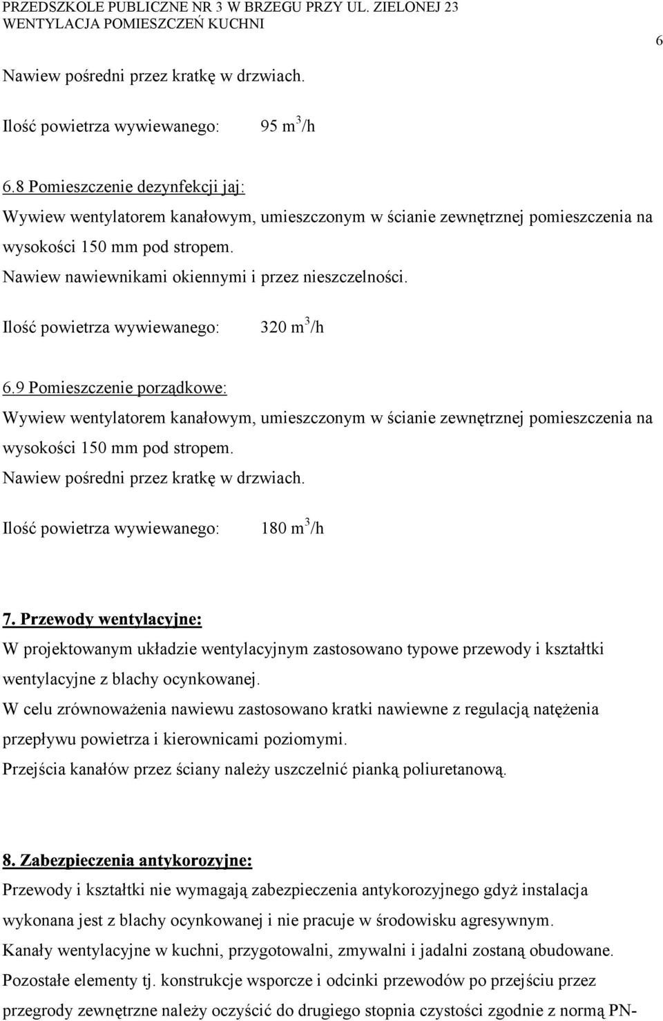 Ilość powietrza wywiewanego: 180 m 3 /h W projektowanym układzie wentylacyjnym zastosowano typowe przewody i kształtki wentylacyjne z blachy ocynkowanej.