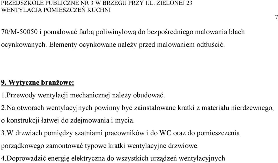 Na otworach wentylacyjnych powinny być zainstalowane kratki z materiału nierdzewnego, o konstrukcji łatwej do zdejmowania i mycia. 3.