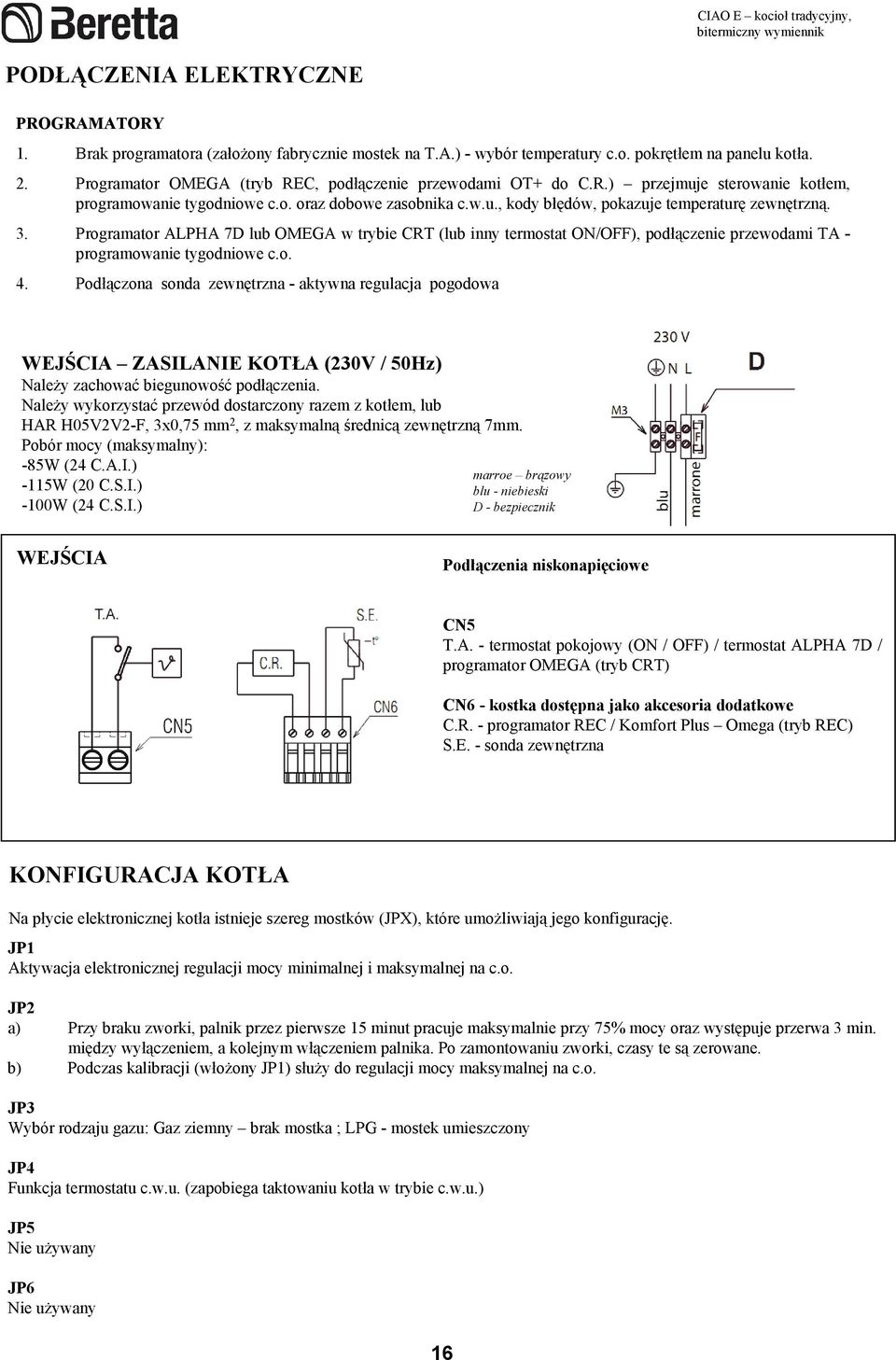 3. Programator ALPHA 7D lub OMEGA w trybie CRT (lub inny termostat ON/OFF), podłączenie przewodami TA programowanie tygodniowe c.o. 4.