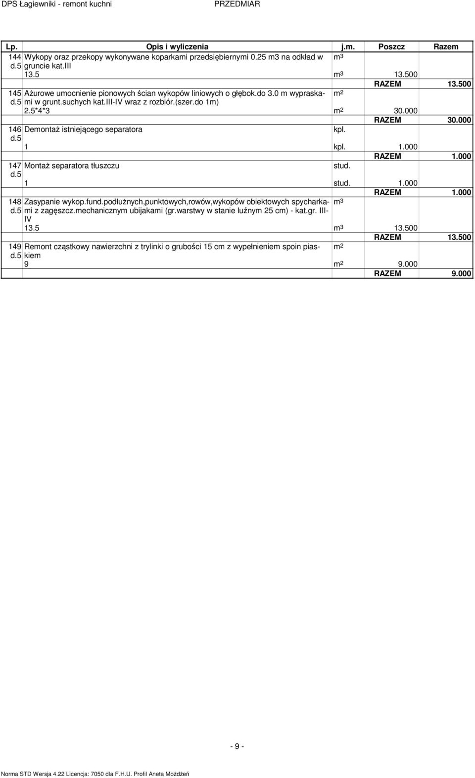 1 kpl. 1.000 147 Montaż separatora tłuszczu stud. 1 stud. 1.000 148 Zasypanie wykop.fund.podłużnych,punktowych,rowów,wykopów obiektowych spycharkai 3 z zagęszcz.echaniczny ubijakai (gr.