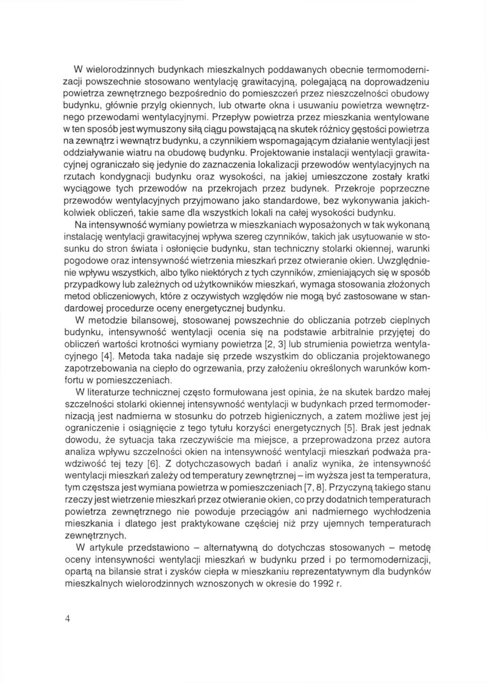 Przepływ powietrza przez mieszkania wentylowane w ten sposób jest wymuszony siłą ciągu powstającą na skutek różnicy gęstości powietrza na zewnątrz i wewnątrz budynku, a czynnikiem wspomagającym