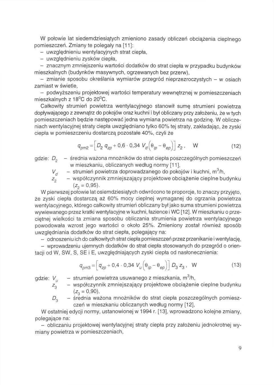 (budynków masywnych, ogrzewanych bez przerw), - zmianie sposobu określania wymiarów przegród nieprzezroczystych - w osiach zamiast w świetle, - podwyższeniu projektowej wartości temperatury