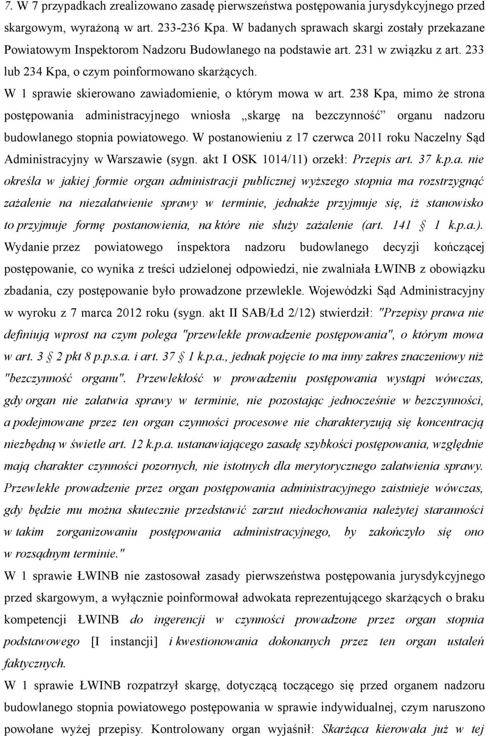 W 1 sprawie skierowano zawiadomienie, o którym mowa w art. 238 Kpa, mimo że strona postępowania administracyjnego wniosła skargę na bezczynność organu nadzoru budowlanego stopnia powiatowego.