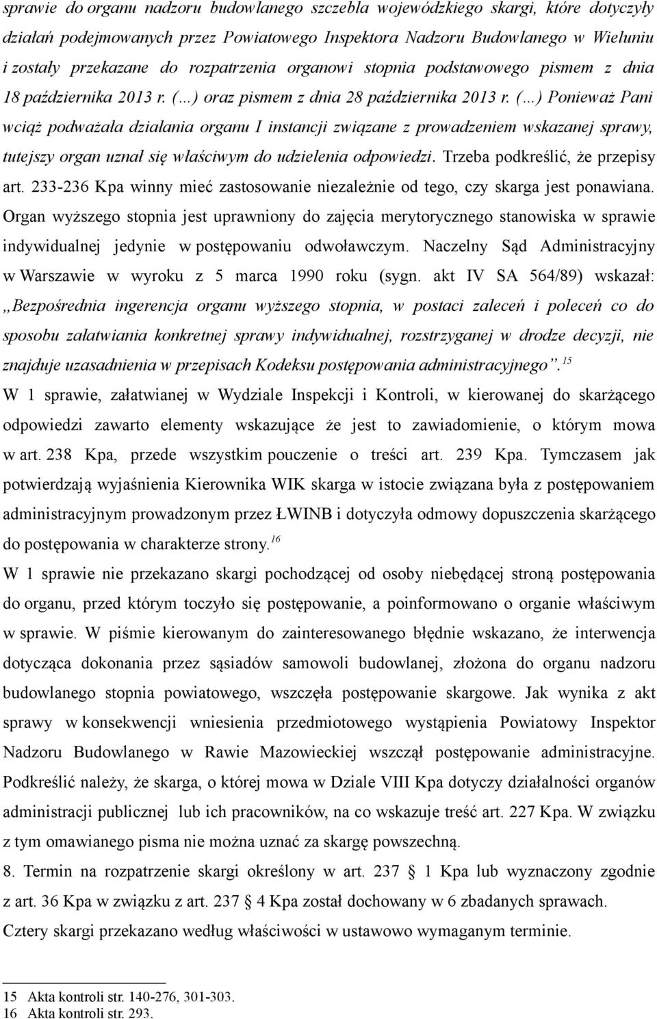 ( ) Ponieważ Pani wciąż podważała działania organu I instancji związane z prowadzeniem wskazanej sprawy, tutejszy organ uznał się właściwym do udzielenia odpowiedzi.