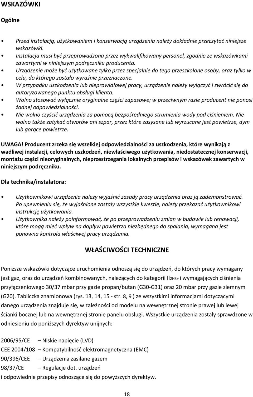 Urządzenie może być użytkowane tylko przez specjalnie do tego przeszkolone osoby, oraz tylko w celu, do którego zostało wyraźnie przeznaczone.