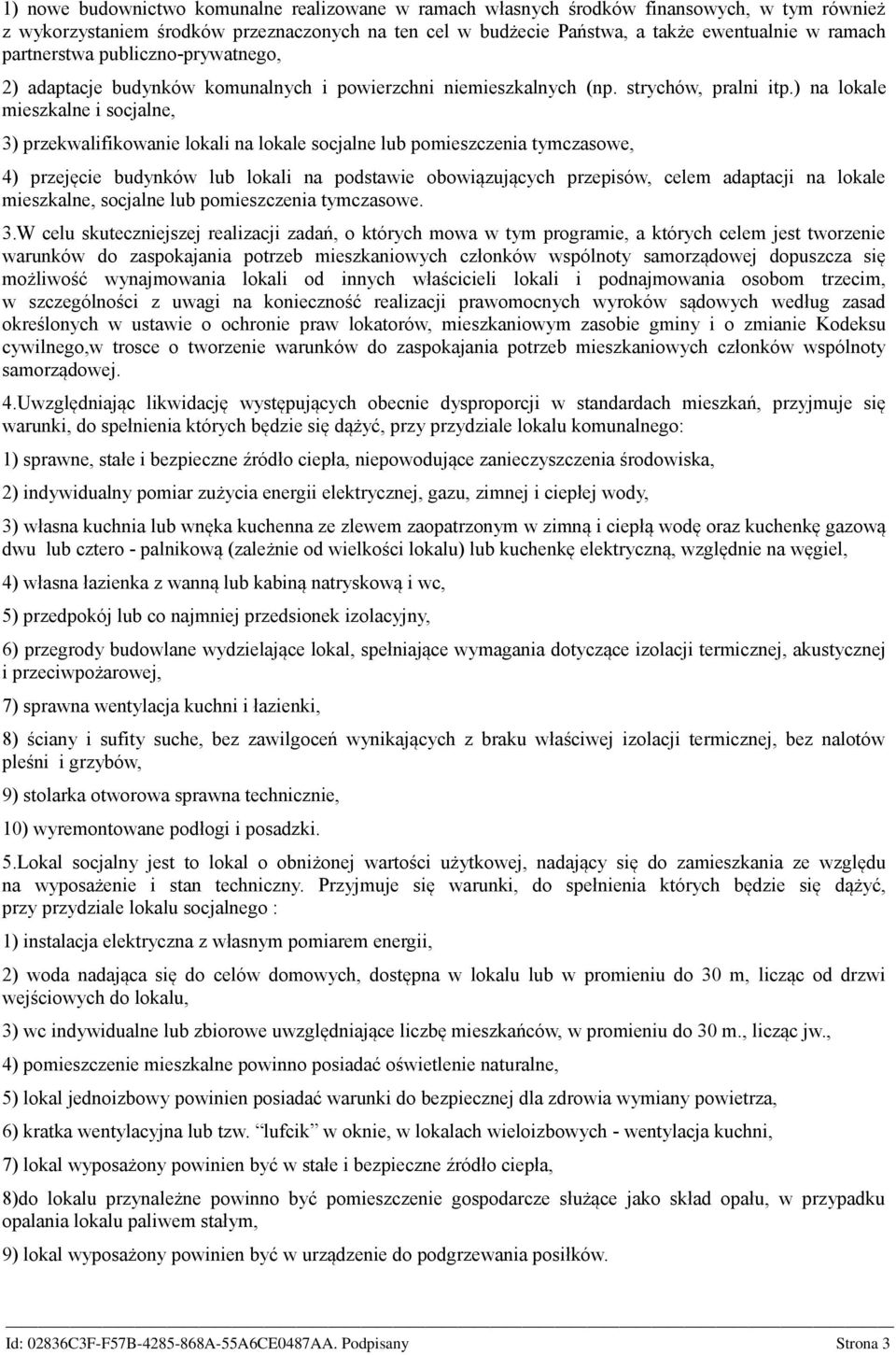 ) na lokale mieszkalne i socjalne, 3) przekwalifikowanie lokali na lokale socjalne lub pomieszczenia tymczasowe, 4) przejęcie budynków lub lokali na podstawie obowiązujących przepisów, celem