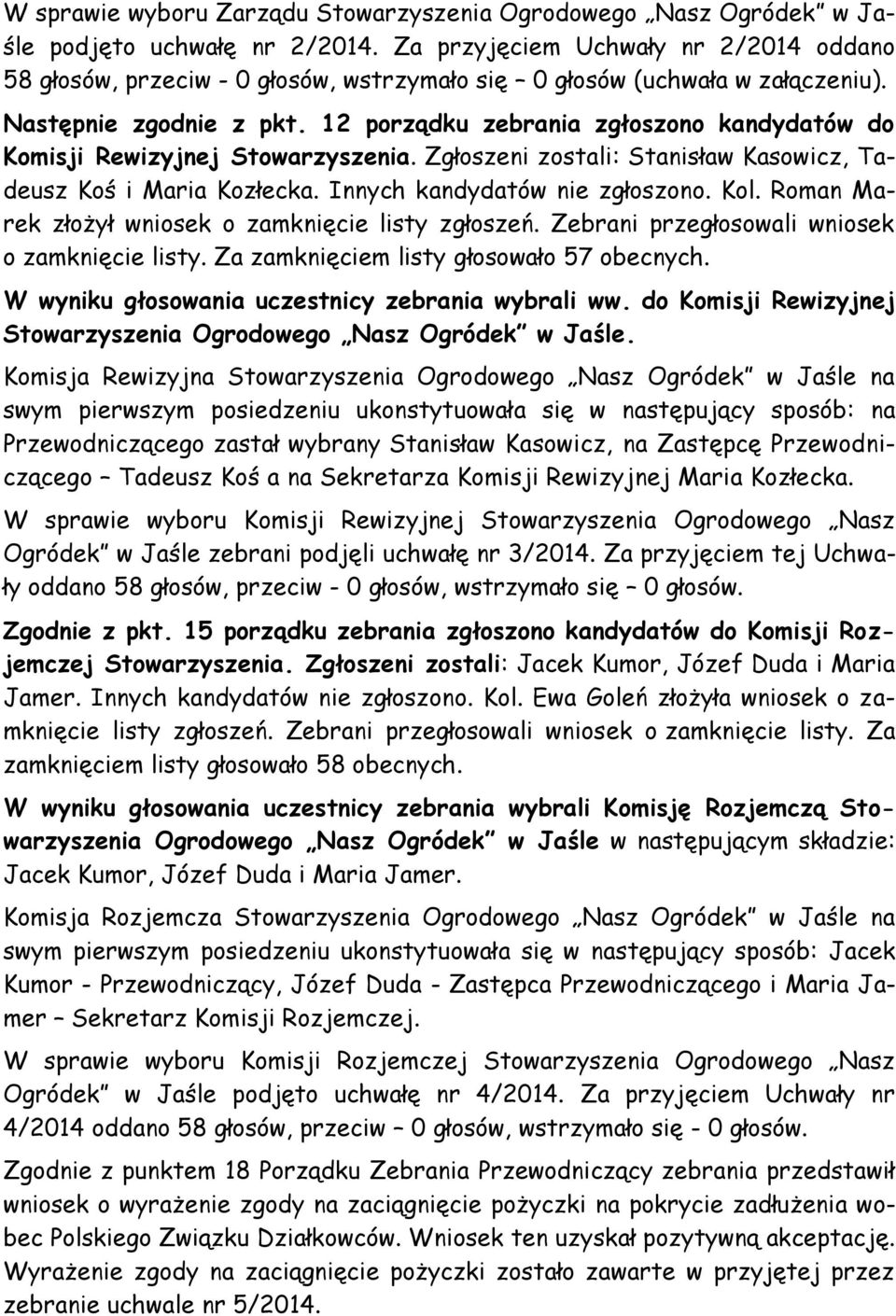 12 porządku zebrania zgłoszono kandydatów do Komisji Rewizyjnej Stowarzyszenia. Zgłoszeni zostali: Stanisław Kasowicz, Tadeusz Koś i Maria Kozłecka. Innych kandydatów nie zgłoszono. Kol.