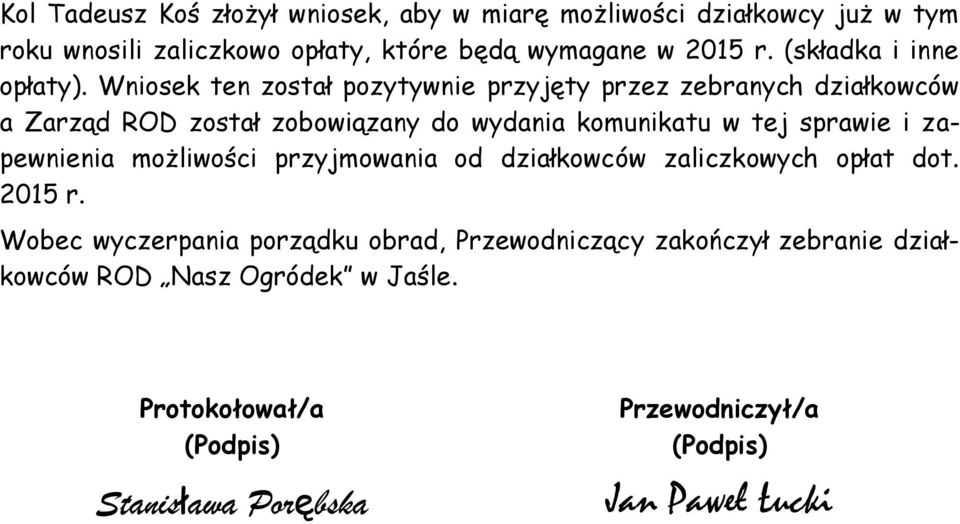 Wniosek ten został pozytywnie przyjęty przez zebranych działkowców a Zarząd ROD został zobowiązany do wydania komunikatu w tej sprawie i