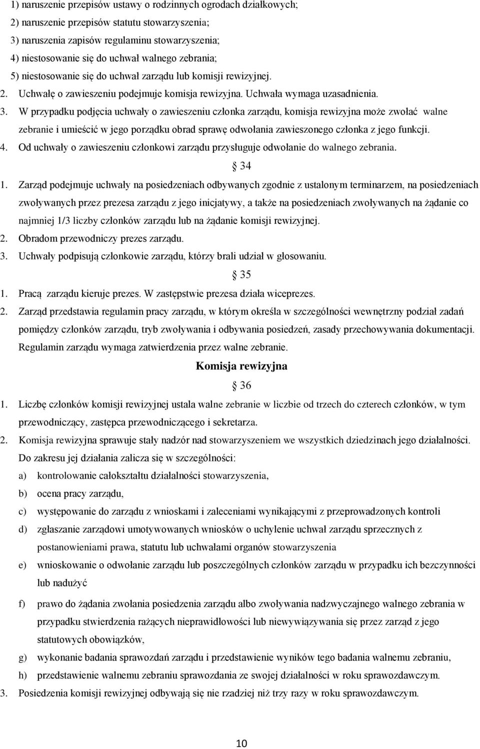 W przypadku podjęcia uchwały o zawieszeniu członka zarządu, komisja rewizyjna może zwołać walne zebranie i umieścić w jego porządku obrad sprawę odwołania zawieszonego członka z jego funkcji. 4.