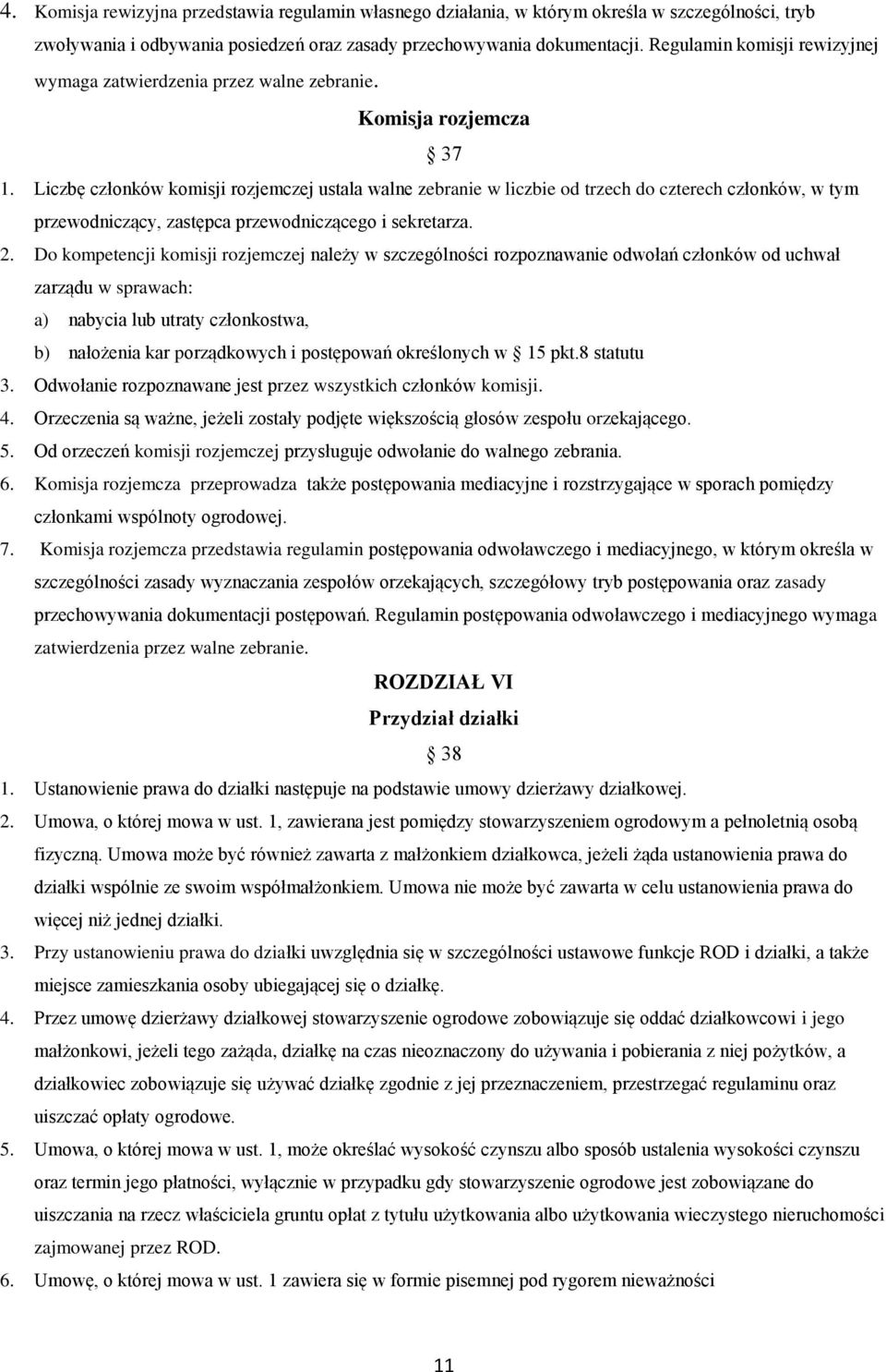 Liczbę członków komisji rozjemczej ustala walne zebranie w liczbie od trzech do czterech członków, w tym przewodniczący, zastępca przewodniczącego i sekretarza. 2.