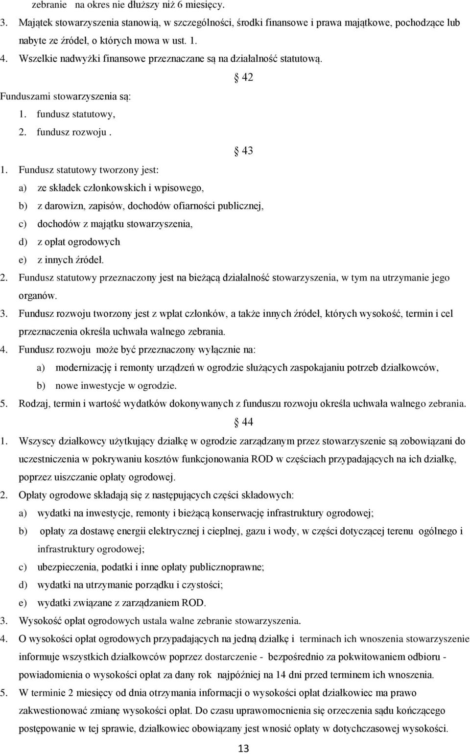 Fundusz statutowy tworzony jest: a) ze składek członkowskich i wpisowego, b) z darowizn, zapisów, dochodów ofiarności publicznej, c) dochodów z majątku stowarzyszenia, d) z opłat ogrodowych e) z