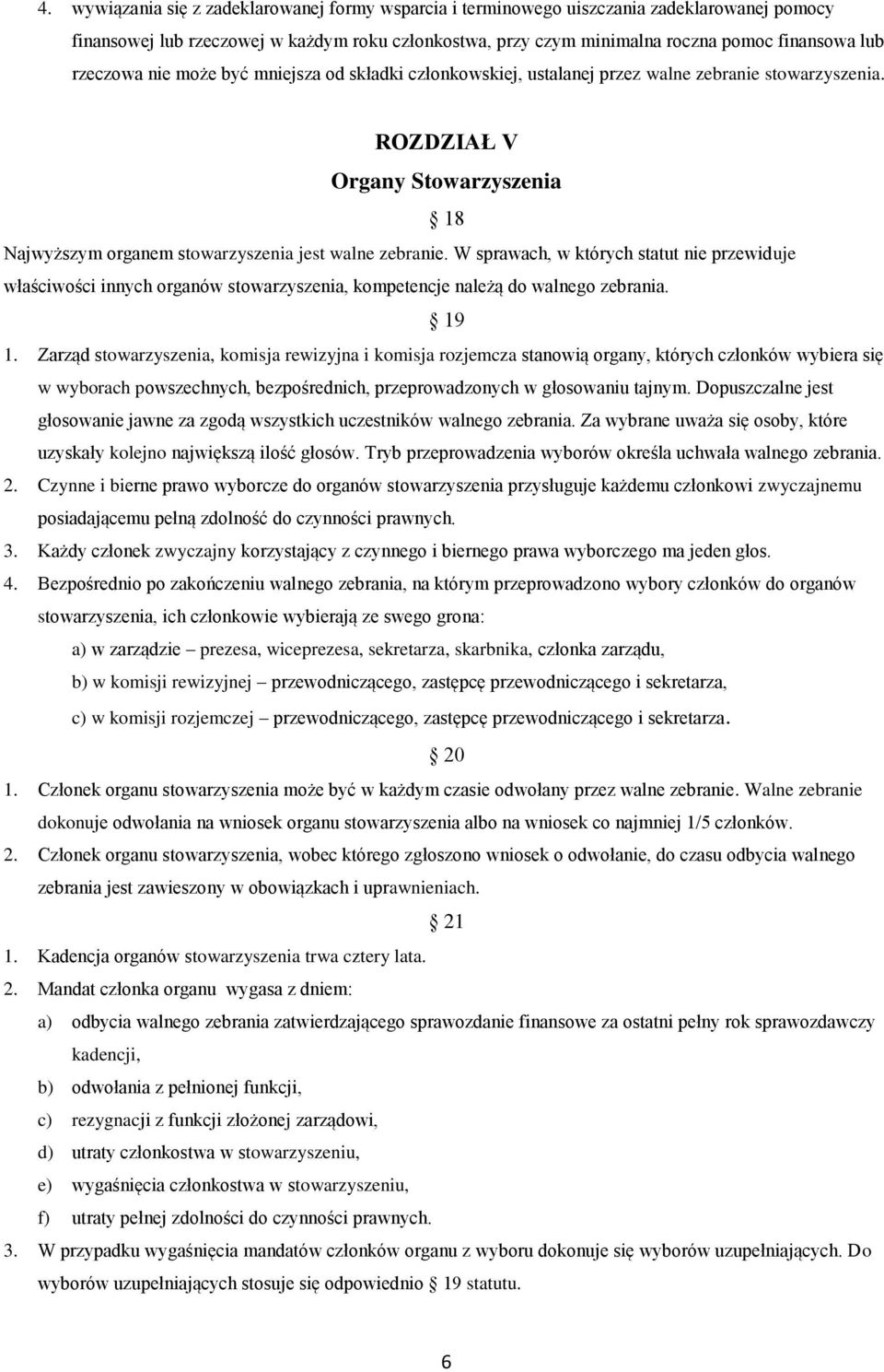 W sprawach, w których statut nie przewiduje właściwości innych organów stowarzyszenia, kompetencje należą do walnego zebrania. 19 1.