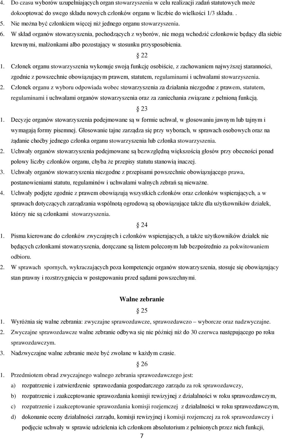 W skład organów stowarzyszenia, pochodzących z wyborów, nie mogą wchodzić członkowie będący dla siebie krewnymi, małżonkami albo pozostający w stosunku przysposobienia. 22 1.
