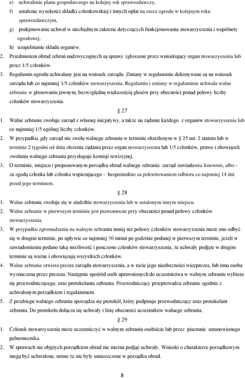 Przedmiotem obrad zebrań nadzwyczajnych są sprawy zgłoszone przez wnioskujący organ stowarzyszenia lub przez 1/5 członków. 3. Regulamin ogrodu uchwalany jest na wniosek zarządu.