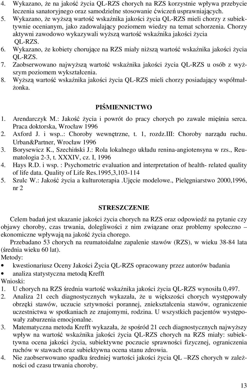 Chorzy aktywni zawodowo wykazywali wyższą wartość wskaźnika jakości życia QL-RZS. 6. Wykazano, że kobiety chorujące na RZS miały niższą wartość wskaźnika jakości życia QL-RZS. 7.