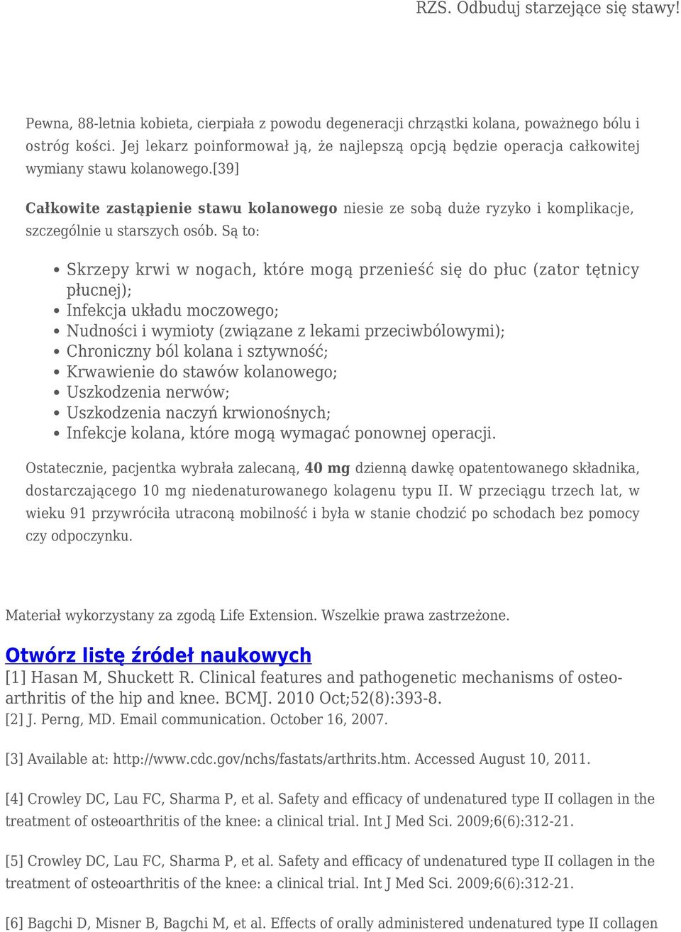 [39] Całkowite zastąpienie stawu kolanowego niesie ze sobą duże ryzyko i komplikacje, szczególnie u starszych osób.