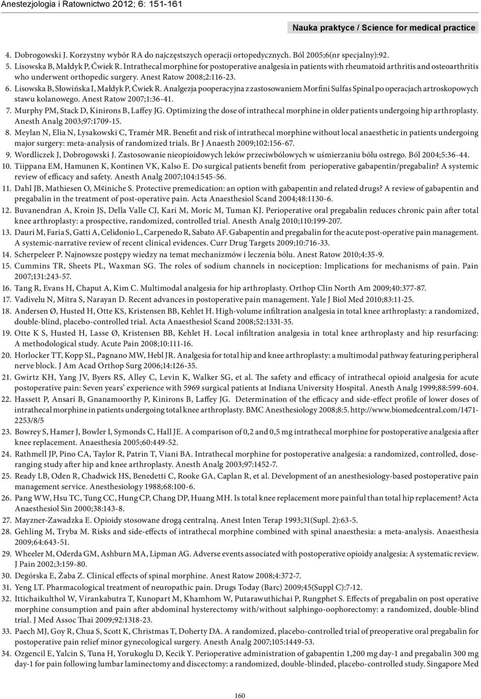 Lisowska B, Słowińska I, Małdyk P, Ćwiek R. Analgezja pooperacyjna z zastosowaniem Morfini Sulfas Spinal po operacjach artroskopowych stawu kolanowego. Anest Ratow 2007;1:36-41. 7.