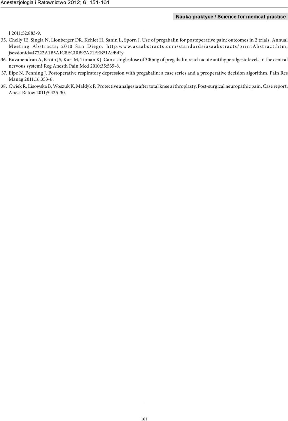 Can a single dose of 300mg of pregabalin reach acute antihyperalgesic levels in the central nervous system? Reg Anesth Pain Med 2010;35:535-8. 37. Eipe N, Penning J.