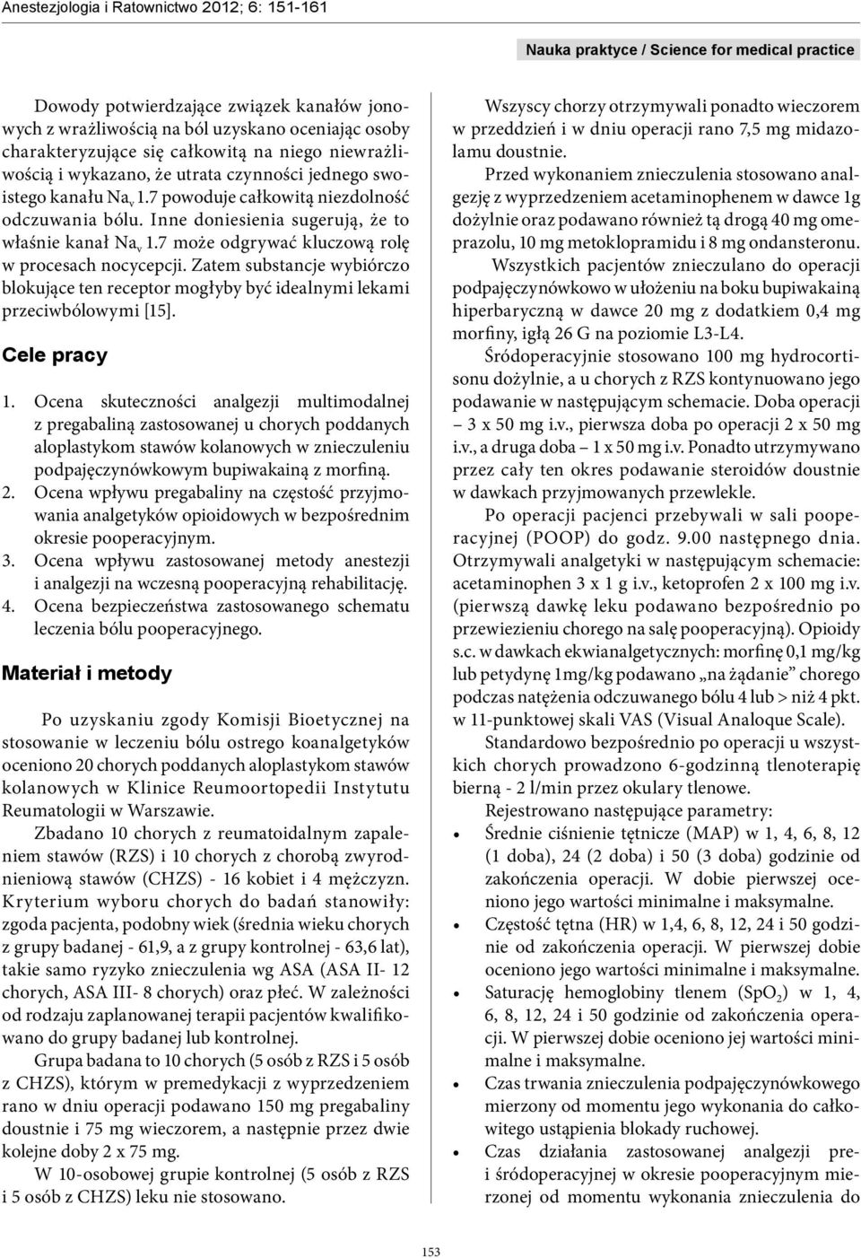 Zatem substancje wybiórczo blokujące ten receptor mogłyby być idealnymi lekami przeciwbólowymi [15]. Cele pracy 1.