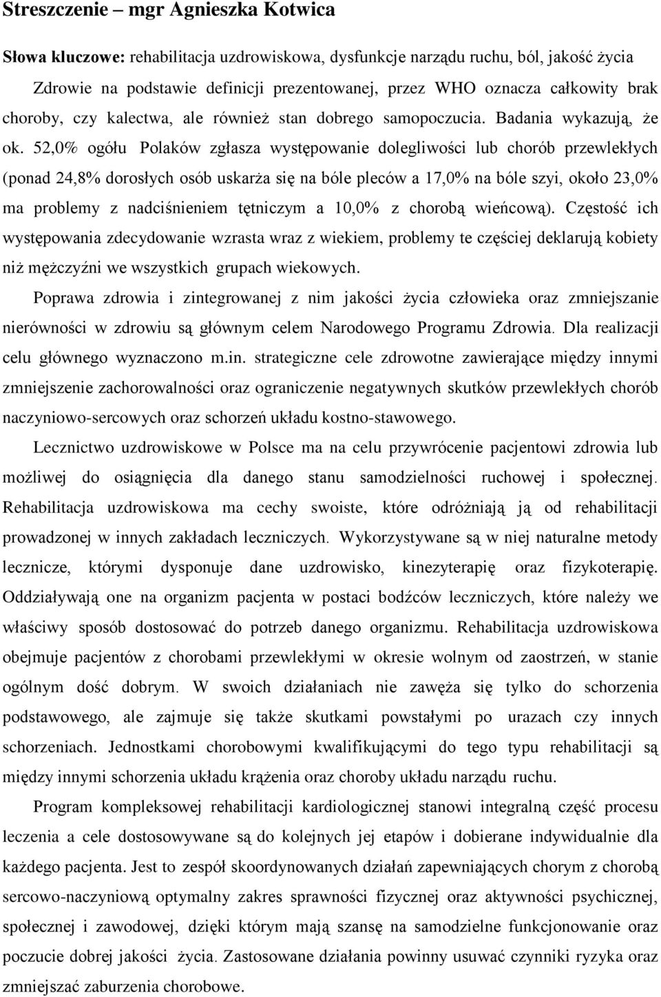 52,0% ogółu Polaków zgłasza występowanie dolegliwości lub chorób przewlekłych (ponad 24,8% dorosłych osób uskarża się na bóle pleców a 17,0% na bóle szyi, około 23,0% ma problemy z nadciśnieniem