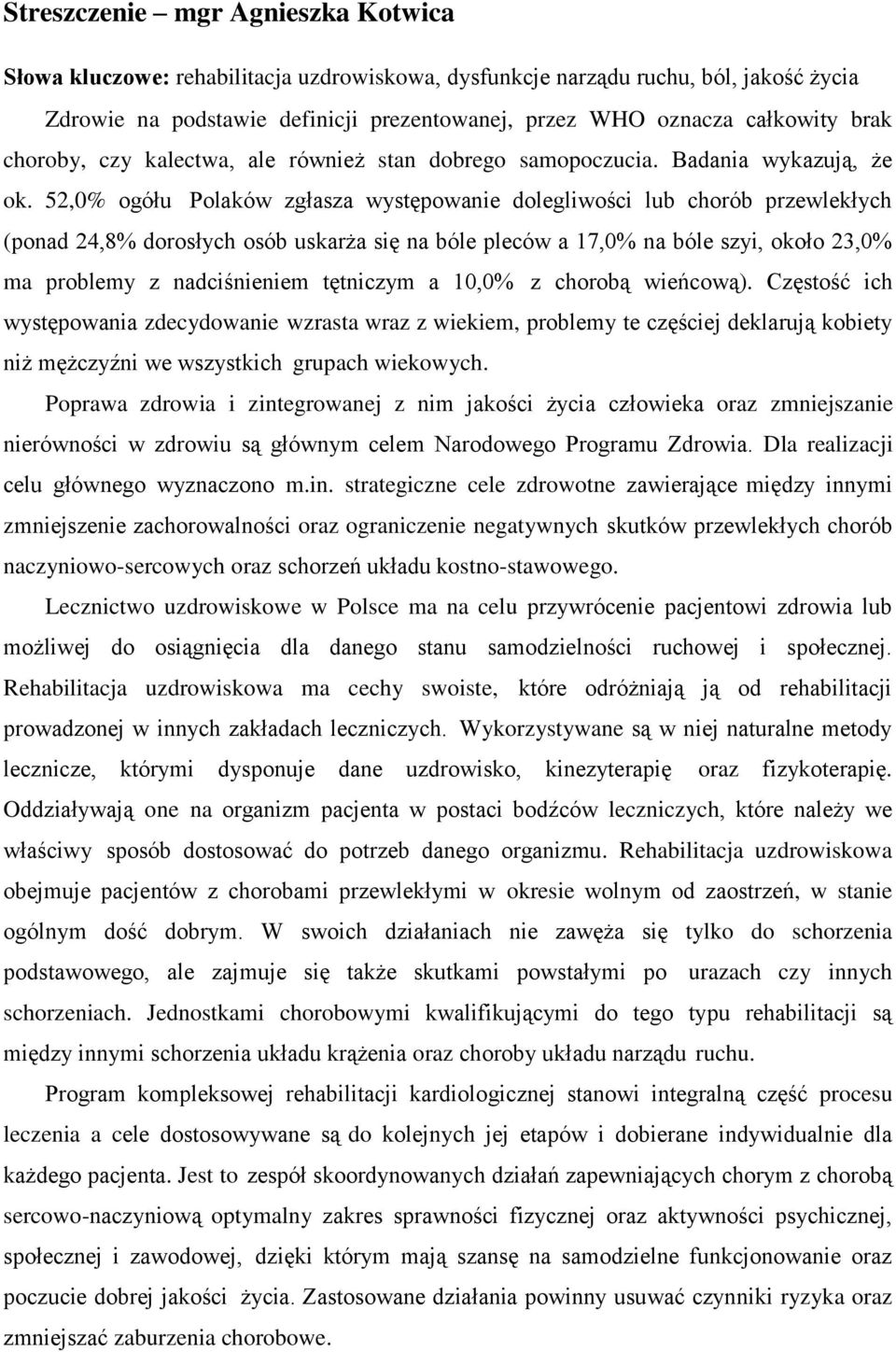 52,0% ogółu Polaków zgłasza występowanie dolegliwości lub chorób przewlekłych (ponad 24,8% dorosłych osób uskarża się na bóle pleców a 17,0% na bóle szyi, około 23,0% ma problemy z nadciśnieniem