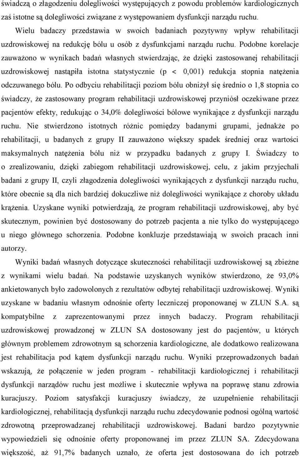 Podobne korelacje zauważono w wynikach badań własnych stwierdzając, że dzięki zastosowanej rehabilitacji uzdrowiskowej nastąpiła istotna statystycznie (p 0,001) redukcja stopnia natężenia odczuwanego