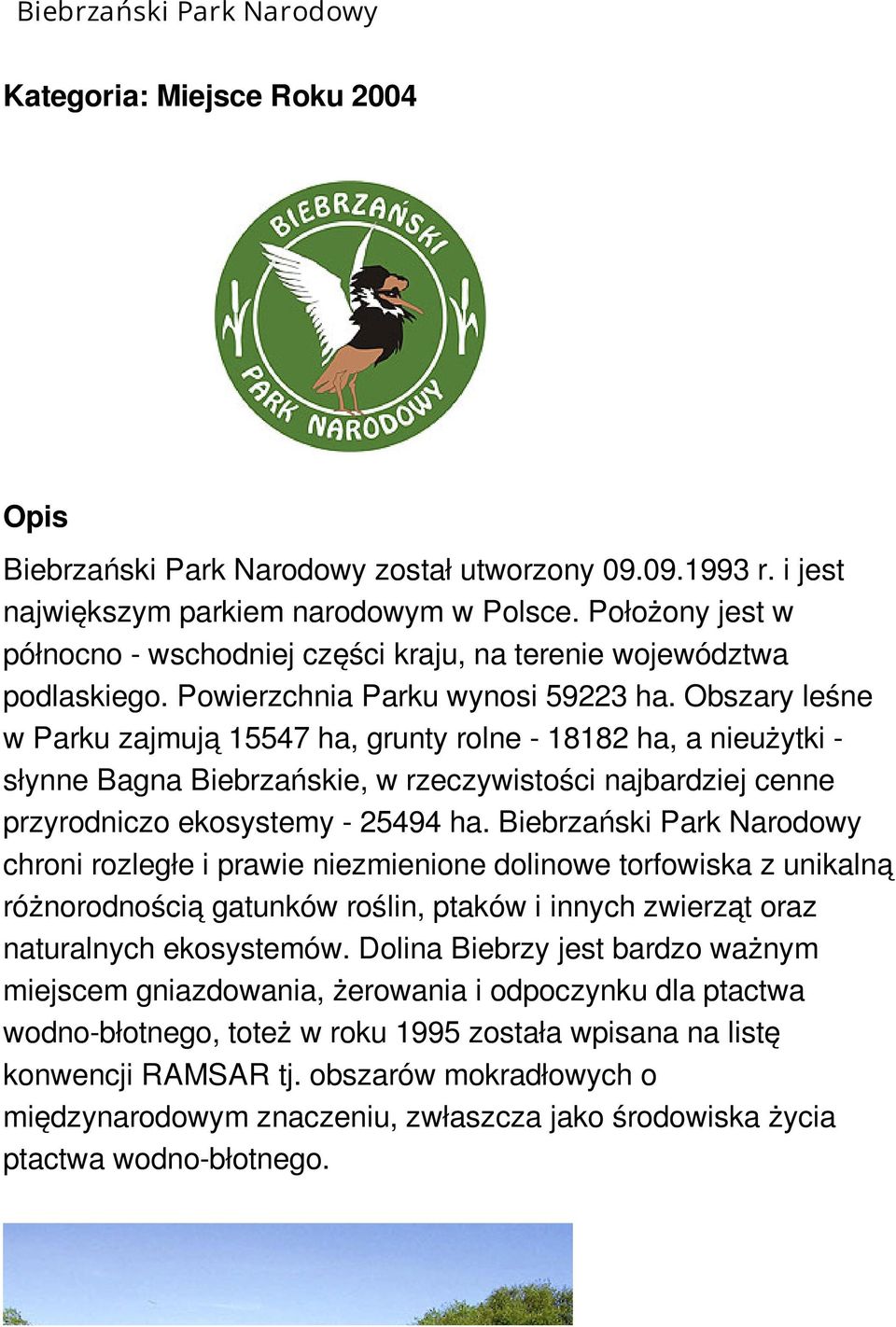 Obszary leśne w Parku zajmują 15547 ha, grunty rolne - 18182 ha, a nieużytki - słynne Bagna Biebrzańskie, w rzeczywistości najbardziej cenne przyrodniczo ekosystemy - 25494 ha.