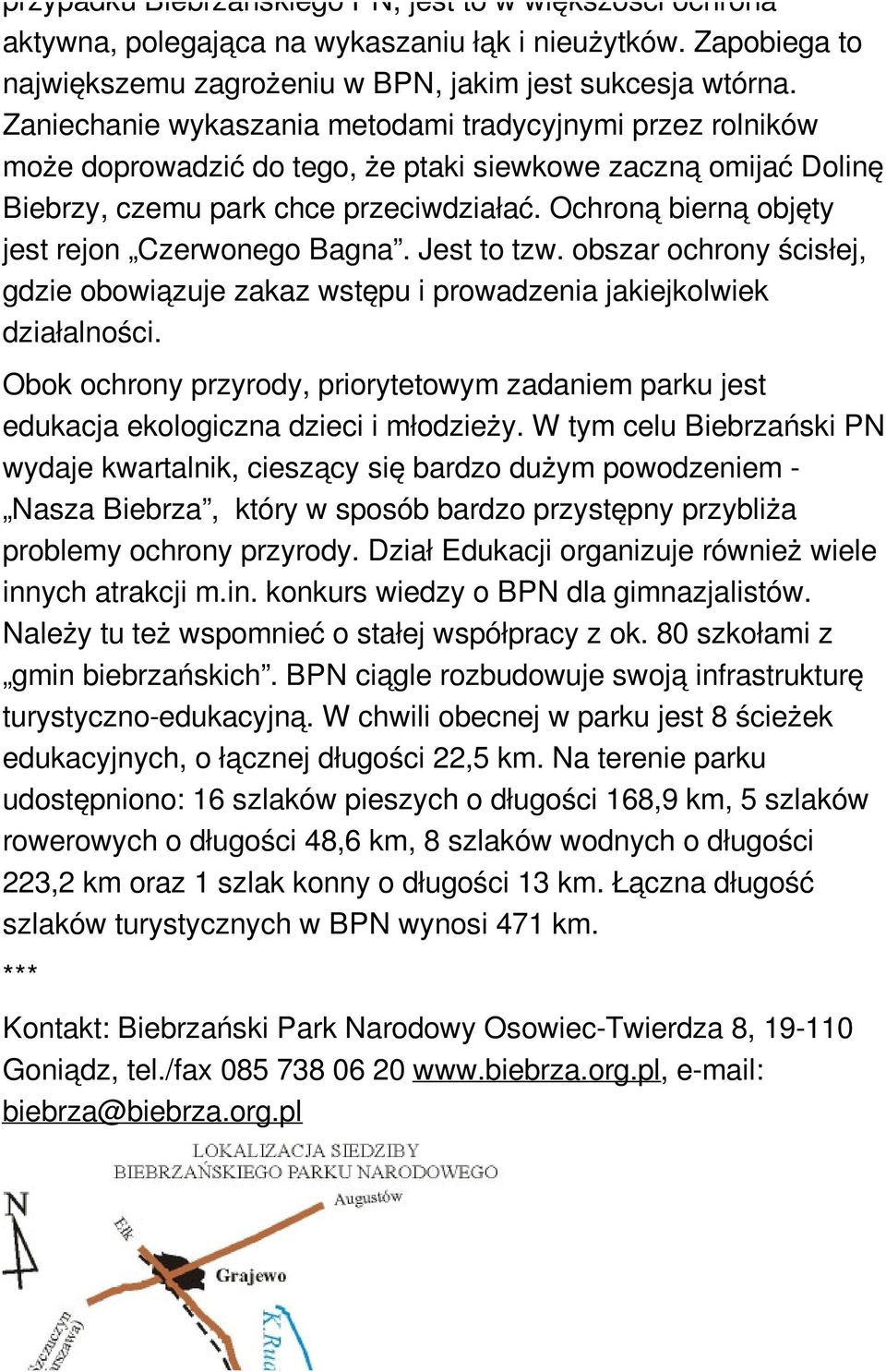 Ochroną bierną objęty jest rejon Czerwonego Bagna. Jest to tzw. obszar ochrony ścisłej, gdzie obowiązuje zakaz wstępu i prowadzenia jakiejkolwiek działalności.