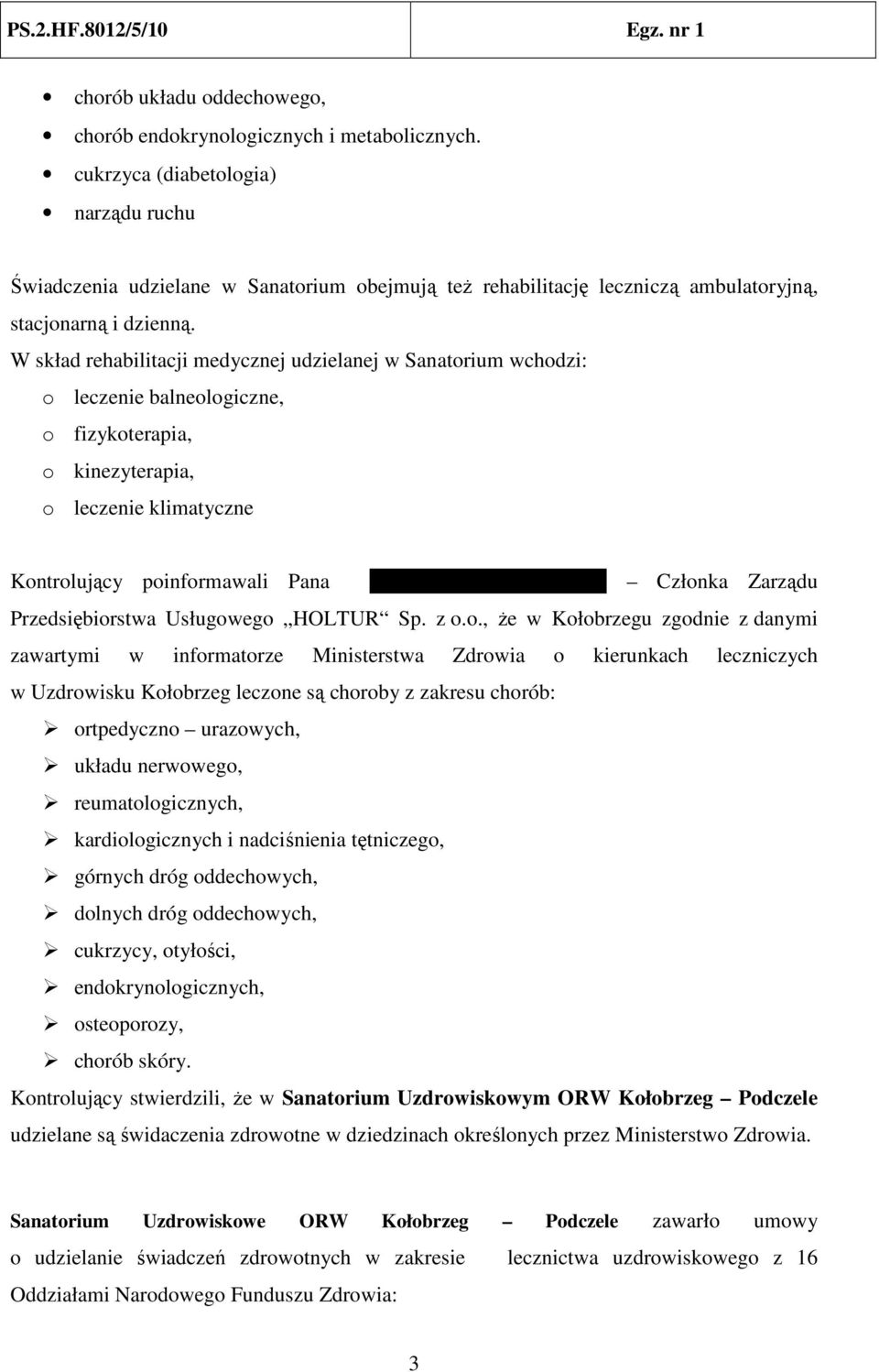 W skład rehabilitacji medycznej udzielanej w Sanatorium wchodzi: o leczenie balneologiczne, o fizykoterapia, o kinezyterapia, o leczenie klimatyczne Kontrolujący poinformawali Pana Marcelego