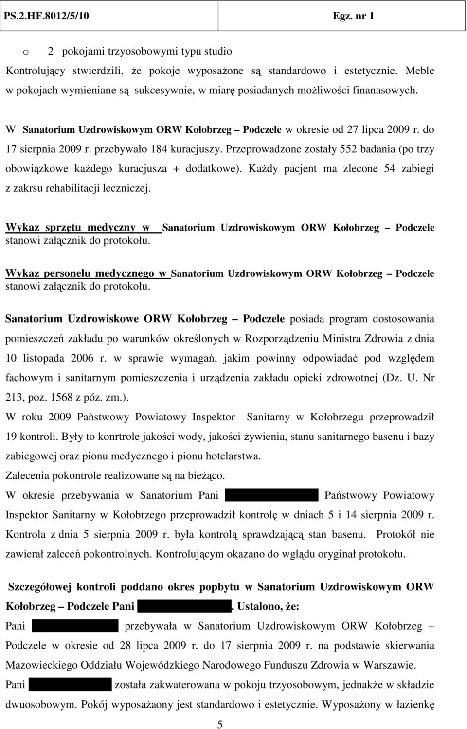 przebywało 184 kuracjuszy. Przeprowadzone zostały 552 badania (po trzy obowiązkowe kaŝdego kuracjusza + dodatkowe). KaŜdy pacjent ma zlecone 54 zabiegi z zakrsu rehabilitacji leczniczej.