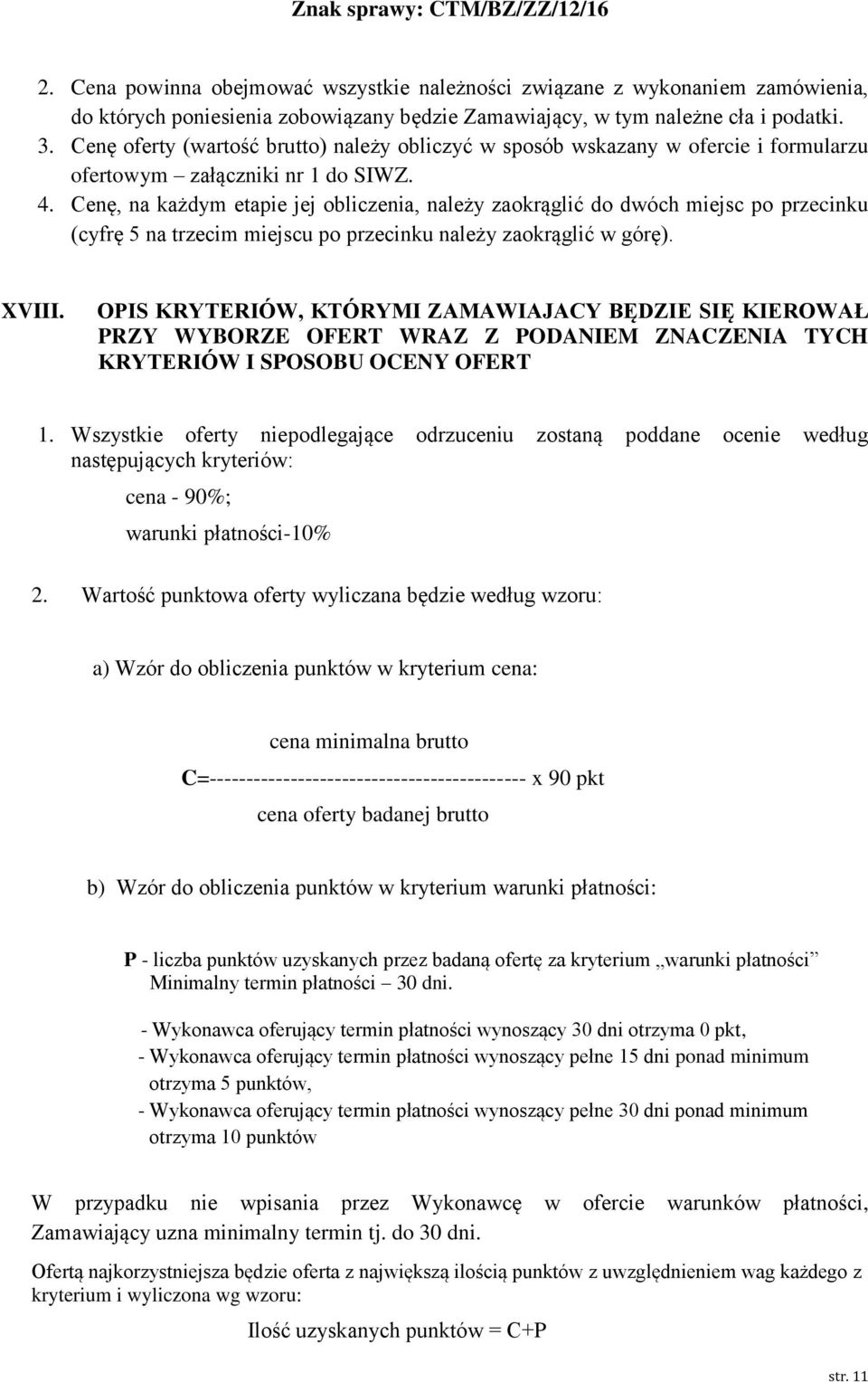 Cenę, na każdym etapie jej obliczenia, należy zaokrąglić do dwóch miejsc po przecinku (cyfrę 5 na trzecim miejscu po przecinku należy zaokrąglić w górę). XVIII.