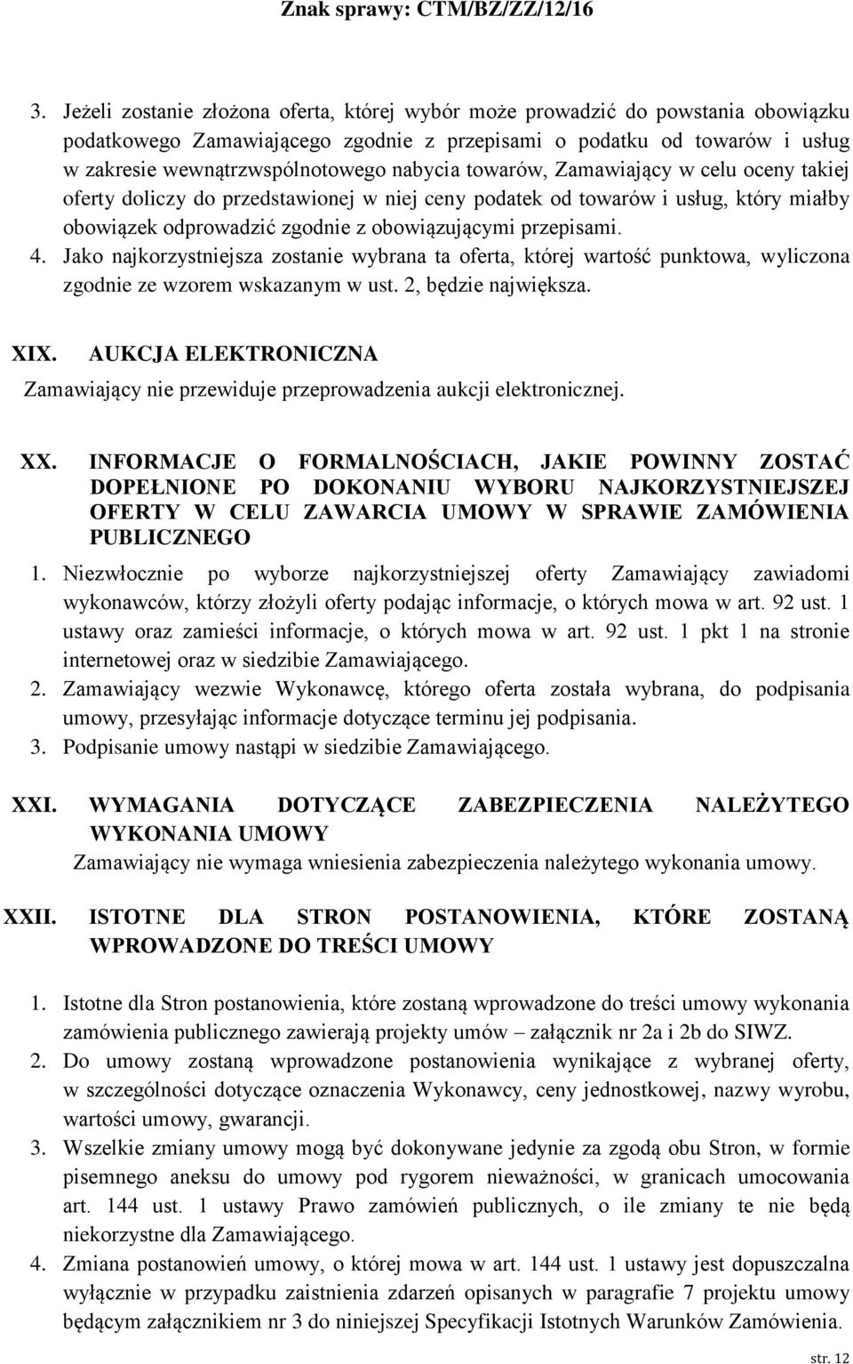 Jako najkorzystniejsza zostanie wybrana ta oferta, której wartość punktowa, wyliczona zgodnie ze wzorem wskazanym w ust. 2, będzie największa. XIX.