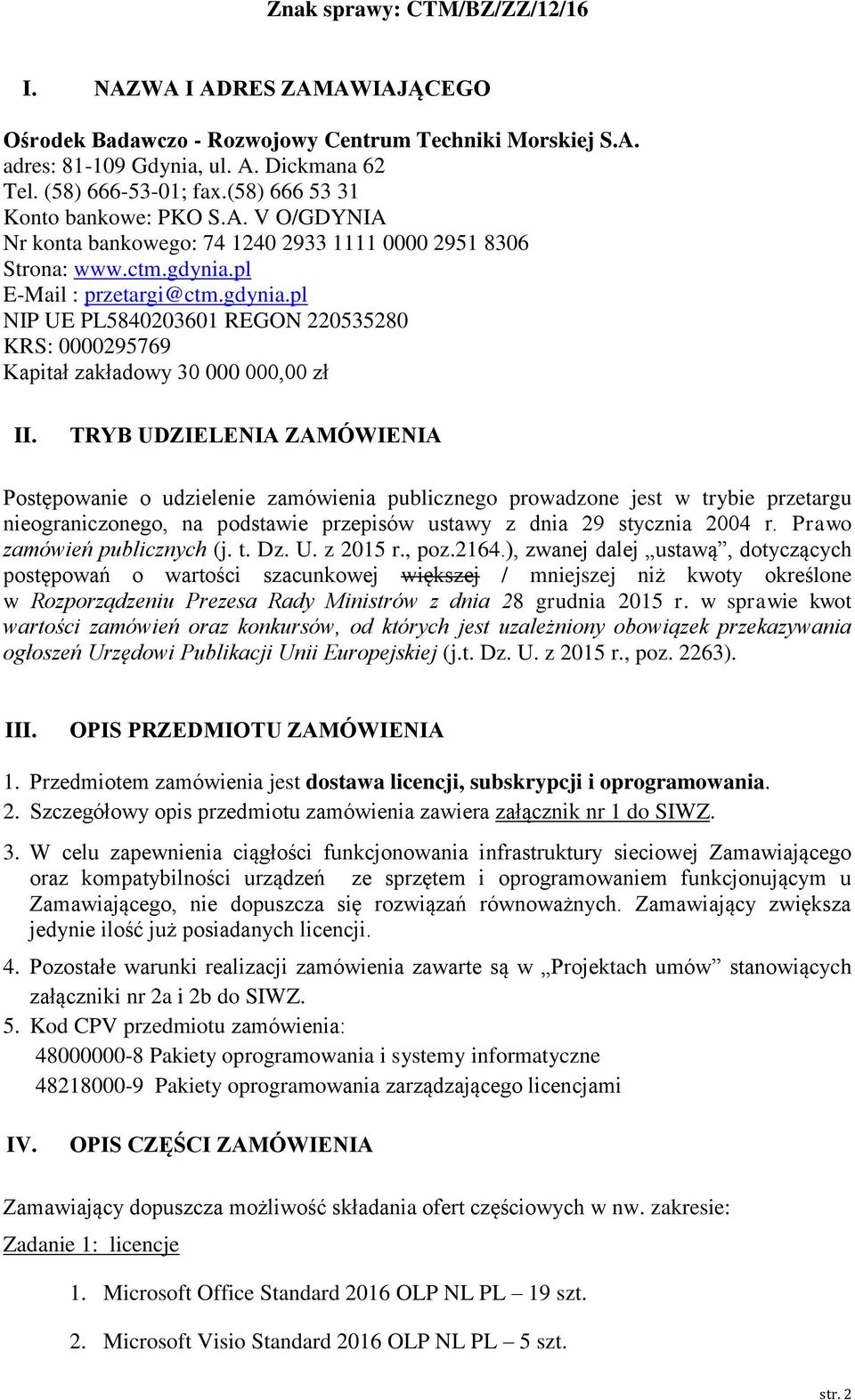TRYB UDZIELENIA ZAMÓWIENIA Postępowanie o udzielenie zamówienia publicznego prowadzone jest w trybie przetargu nieograniczonego, na podstawie przepisów ustawy z dnia 29 stycznia 2004 r.