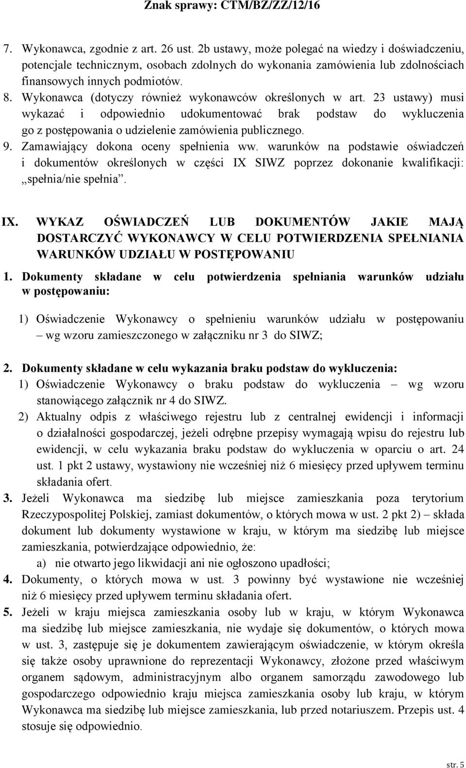 Zamawiający dokona oceny spełnienia ww. warunków na podstawie oświadczeń i dokumentów określonych w części IX 