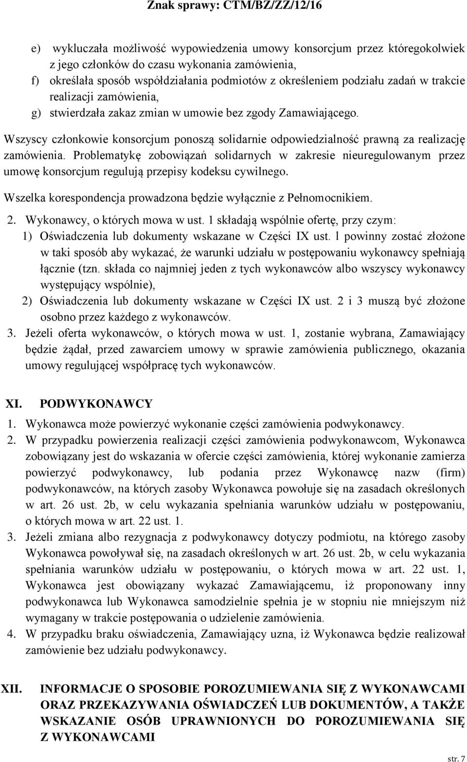 Problematykę zobowiązań solidarnych w zakresie nieuregulowanym przez umowę konsorcjum regulują przepisy kodeksu cywilnego. Wszelka korespondencja prowadzona będzie wyłącznie z Pełnomocnikiem. 2.