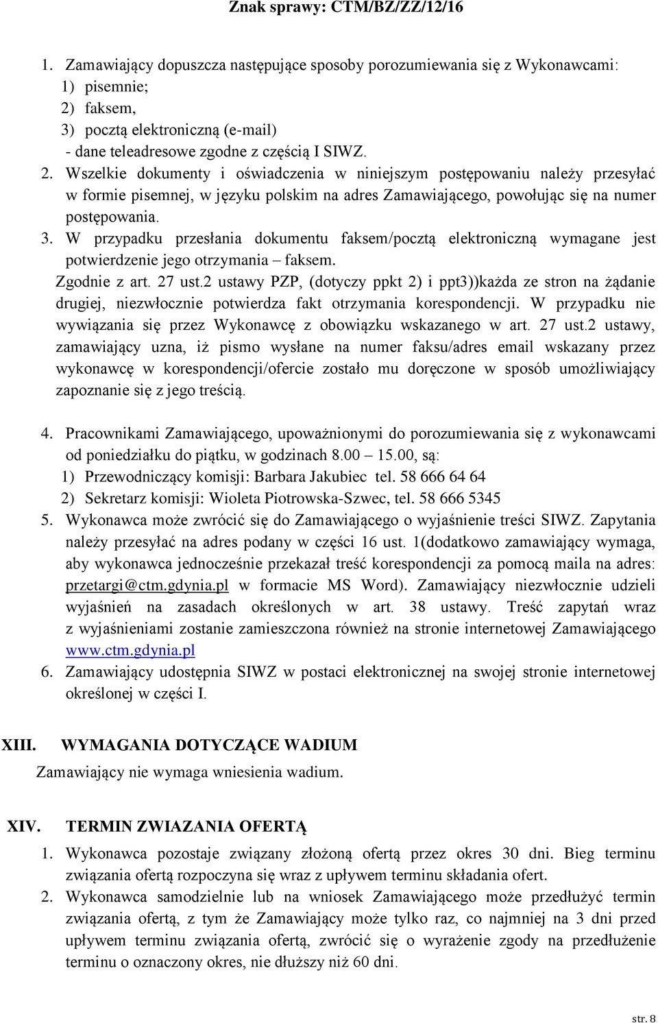 Wszelkie dokumenty i oświadczenia w niniejszym postępowaniu należy przesyłać w formie pisemnej, w języku polskim na adres Zamawiającego, powołując się na numer postępowania. 3.