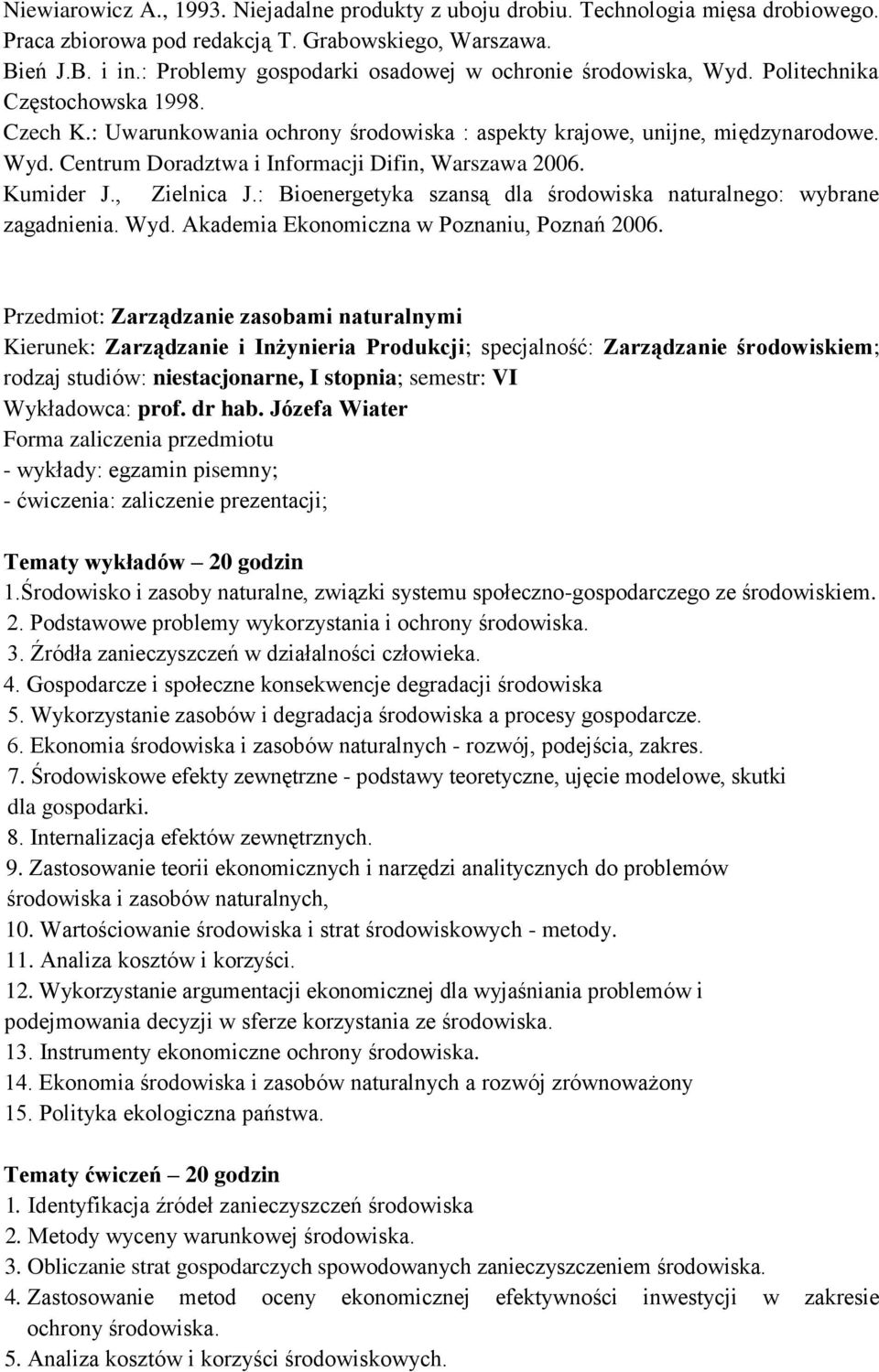 Kumider J., Zielnica J.: Bioenergetyka szansą dla środowiska naturalnego: wybrane zagadnienia. Wyd. Akademia Ekonomiczna w Poznaniu, Poznań 2006.