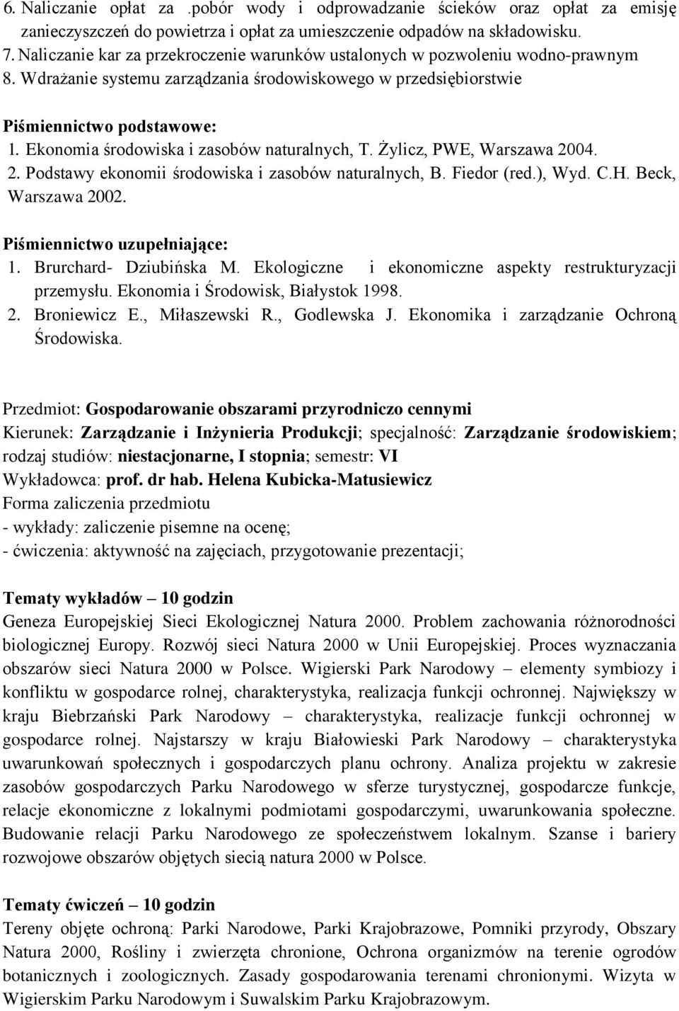 Żylicz, PWE, Warszawa 2004. 2. Podstawy ekonomii środowiska i zasobów naturalnych, B. Fiedor (red.), Wyd. C.H. Beck, Warszawa 2002. 1. Brurchard- Dziubińska M.