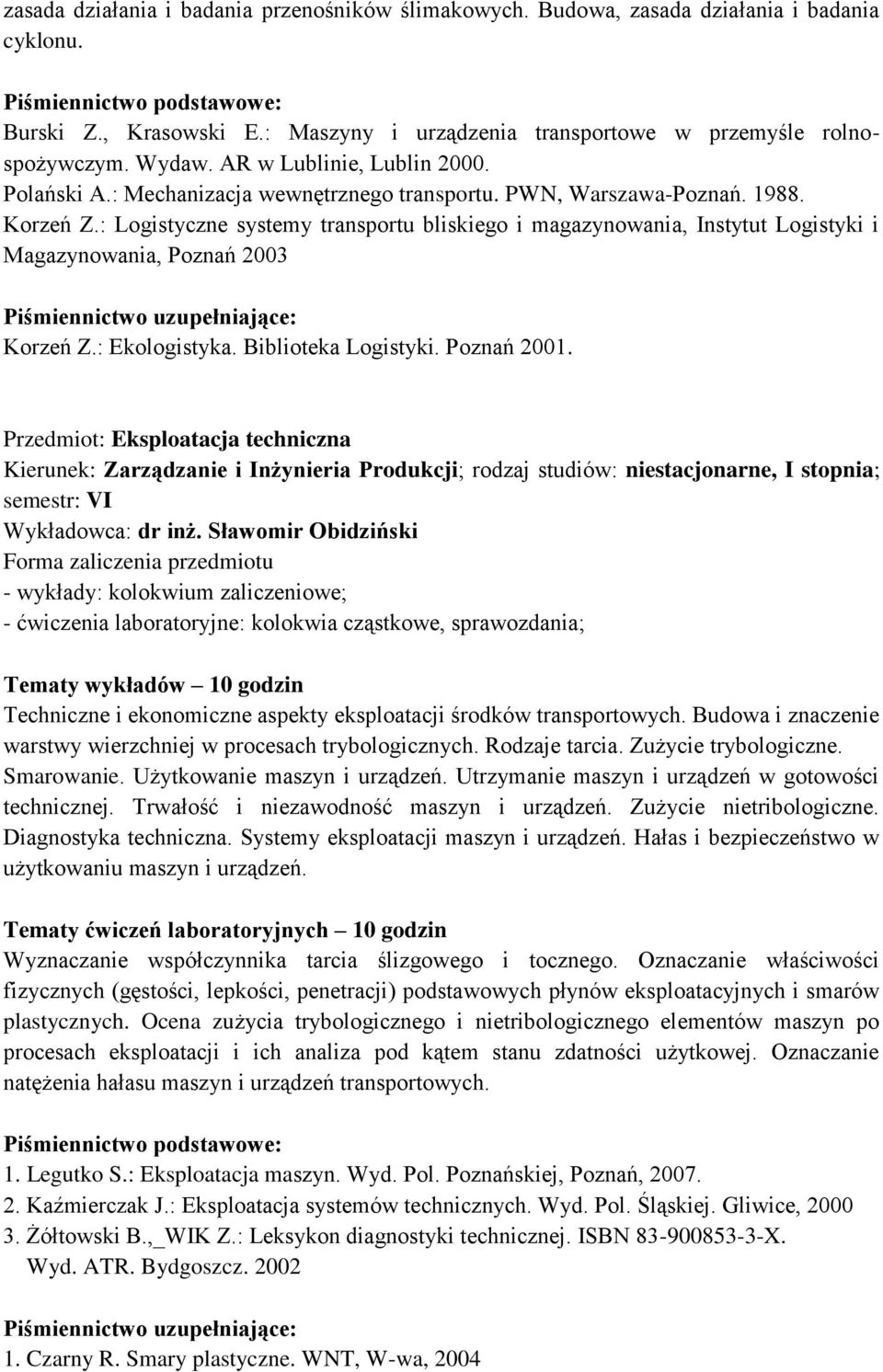 : Logistyczne systemy transportu bliskiego i magazynowania, Instytut Logistyki i Magazynowania, Poznań 2003 Korzeń Z.: Ekologistyka. Biblioteka Logistyki. Poznań 2001.