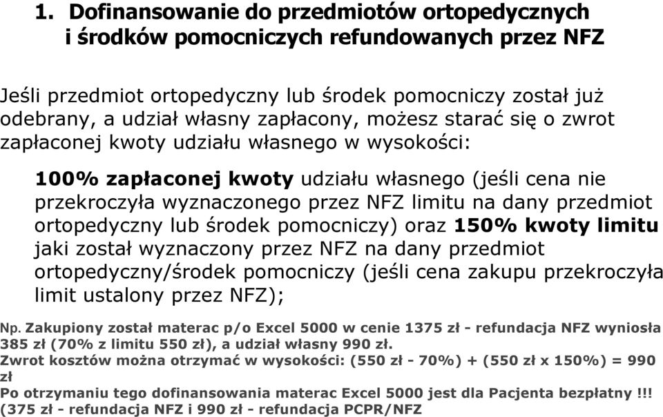 ortopedyczny lub środek pomocniczy) oraz 150% kwoty limitu jaki został wyznaczony przez NFZ na dany przedmiot ortopedyczny/środek pomocniczy (jeśli cena zakupu przekroczyła limit ustalony przez NFZ);