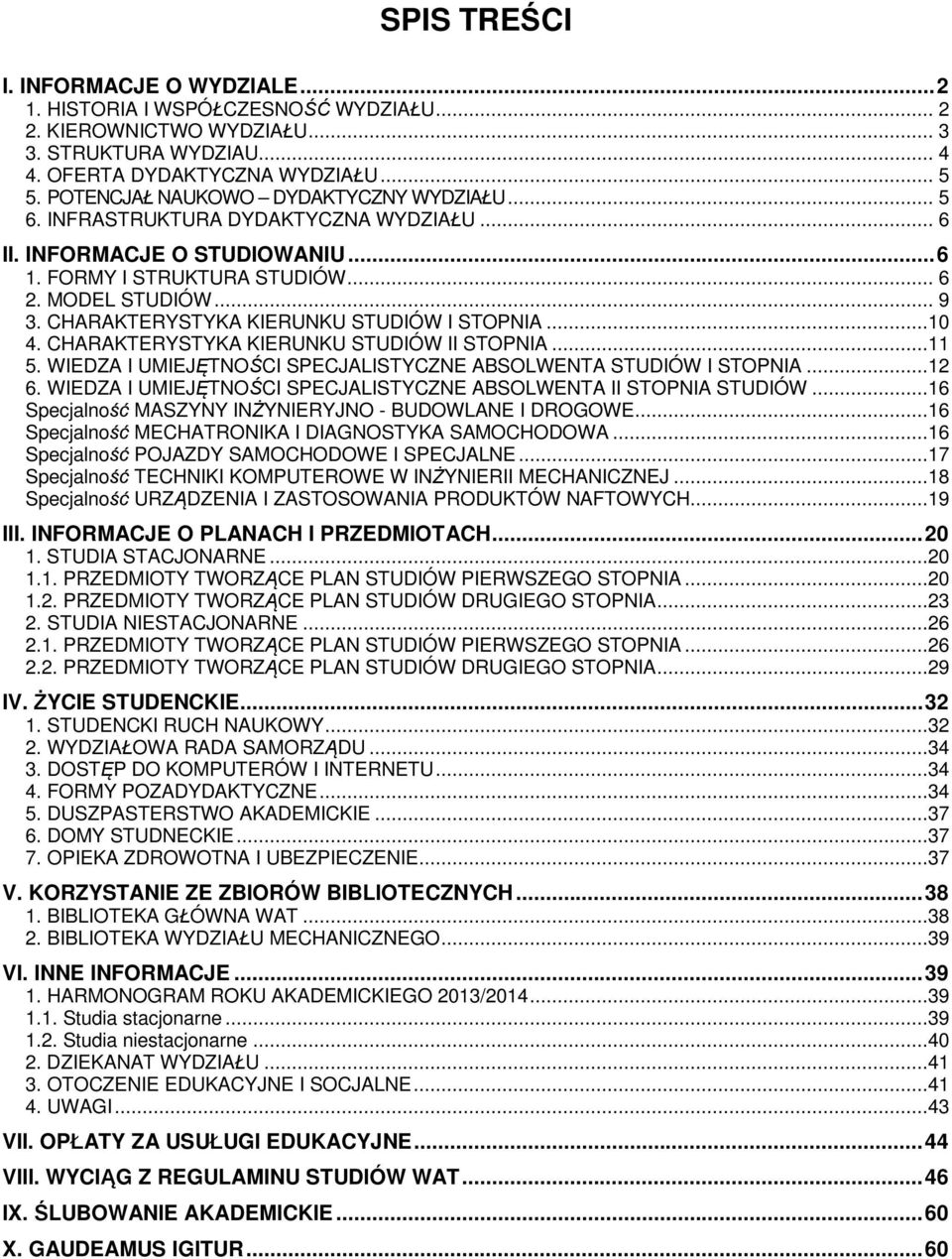 CHARAKTERYSTYKA KIERUNKU STUDIÓW I STOPNIA...10 4. CHARAKTERYSTYKA KIERUNKU STUDIÓW II STOPNIA...11 5. WIEDZA I UMIEJ TNO CI SPECJALISTYCZNE ABSOLWENTA STUDIÓW I STOPNIA...12 6.