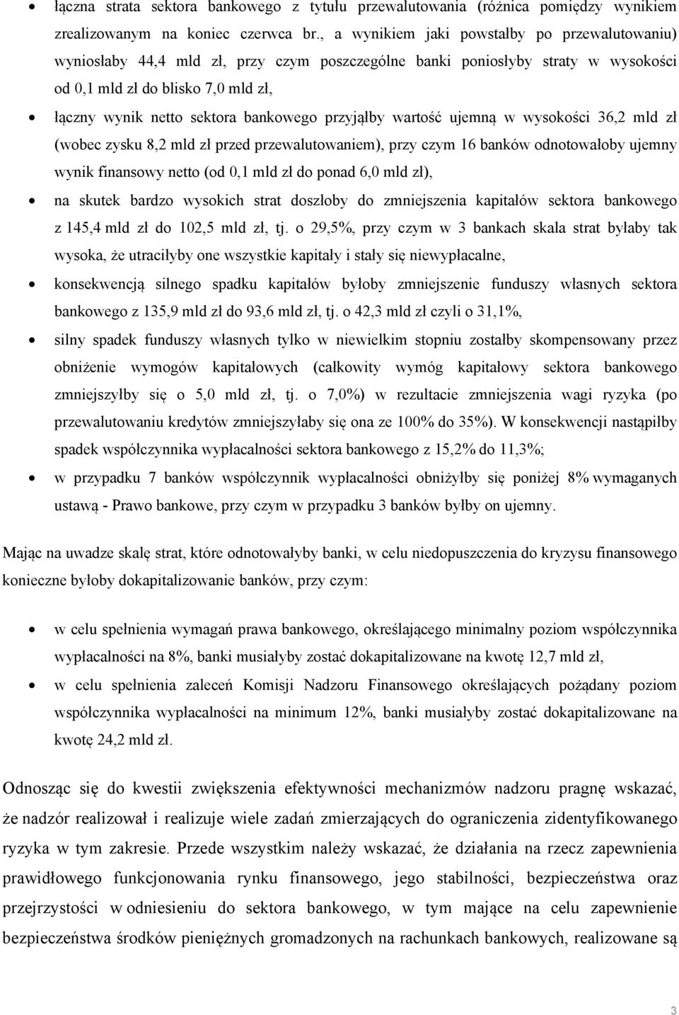bankowego przyjąłby wartość ujemną w wysokości 36,2 mld zł (wobec zysku 8,2 mld zł przed przewalutowaniem), przy czym 16 banków odnotowałoby ujemny wynik finansowy netto (od 0,1 mld zł do ponad 6,0