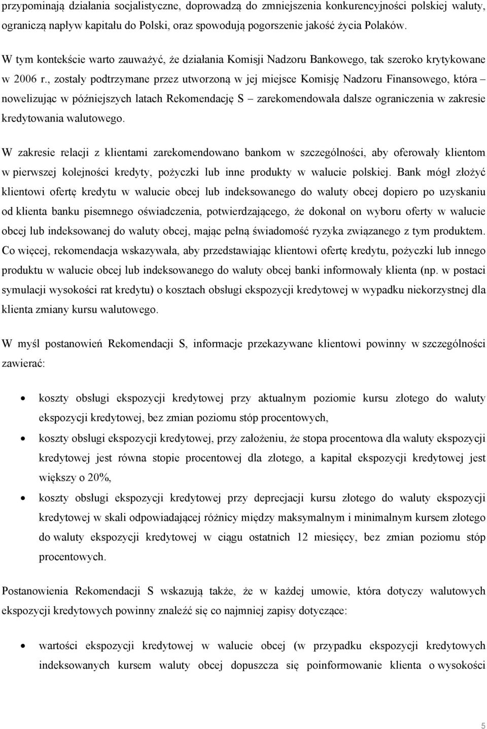 , zostały podtrzymane przez utworzoną w jej miejsce Komisję Nadzoru Finansowego, która nowelizując w późniejszych latach Rekomendację S zarekomendowała dalsze ograniczenia w zakresie kredytowania